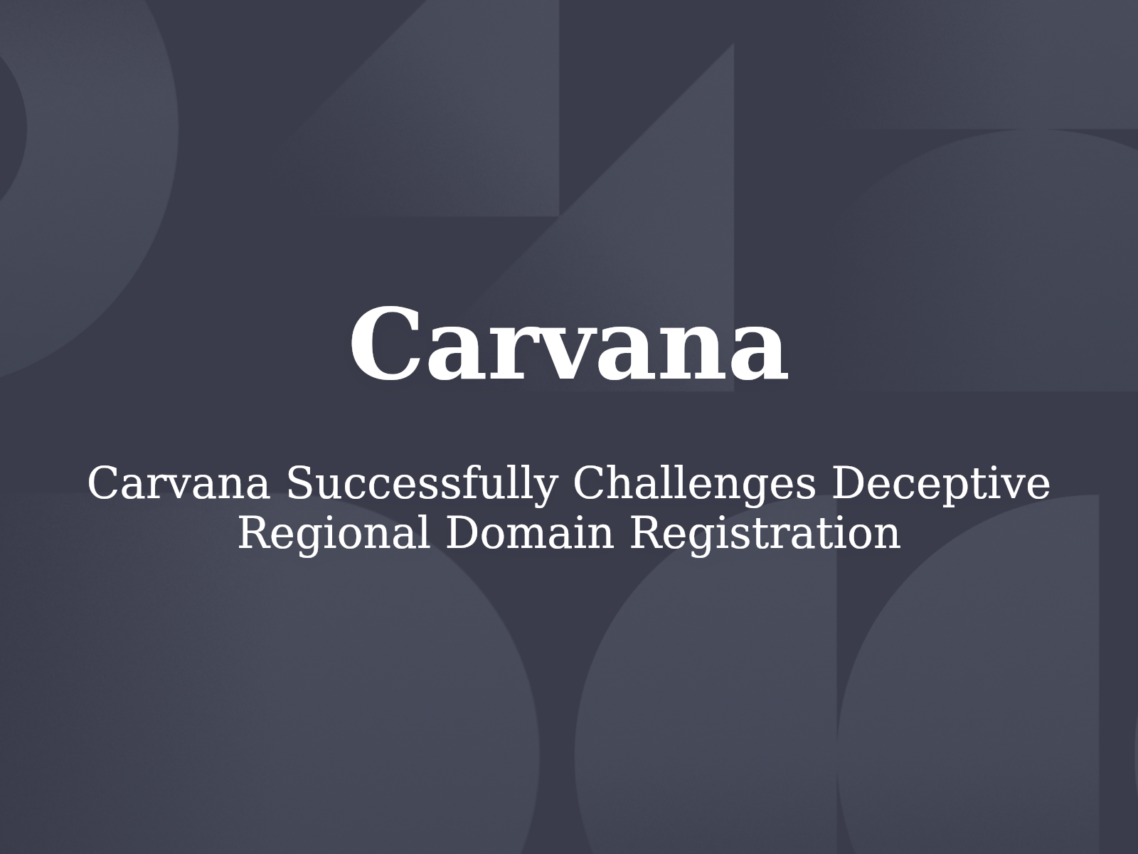 Carvana Successfully Challenges Deceptive Regional Domain Registration