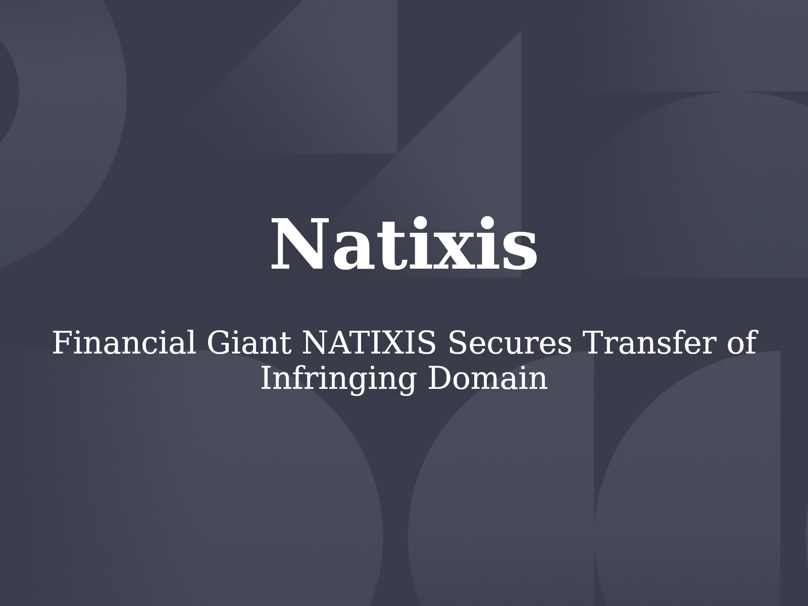 Financial Giant NATIXIS Secures Transfer of Infringing Domain