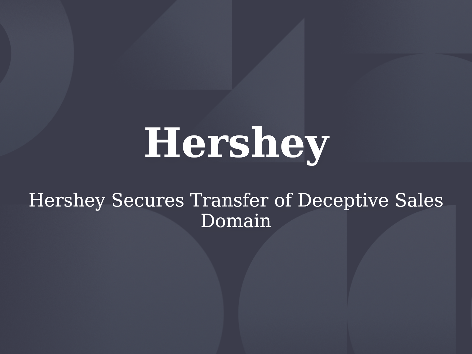 Hershey Secures Transfer of Deceptive Sales Domain