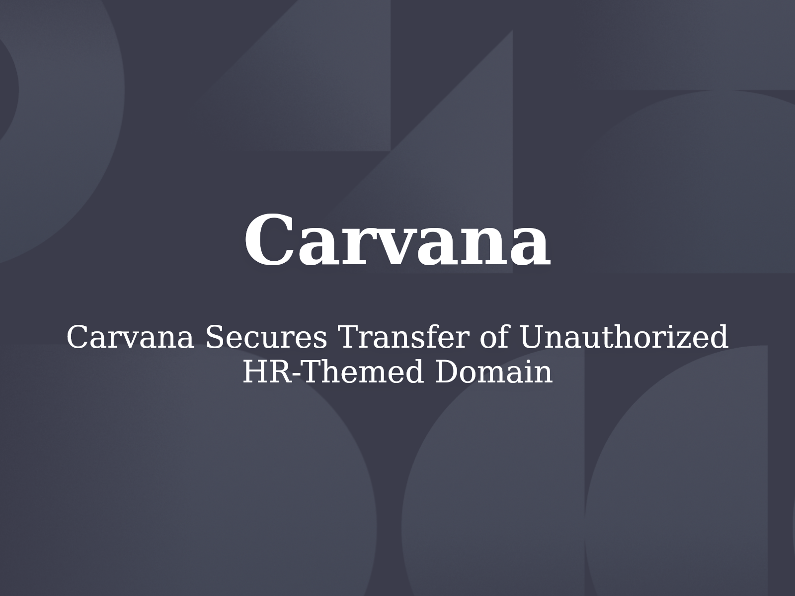 Carvana Secures Transfer of Unauthorized HR-Themed Domain