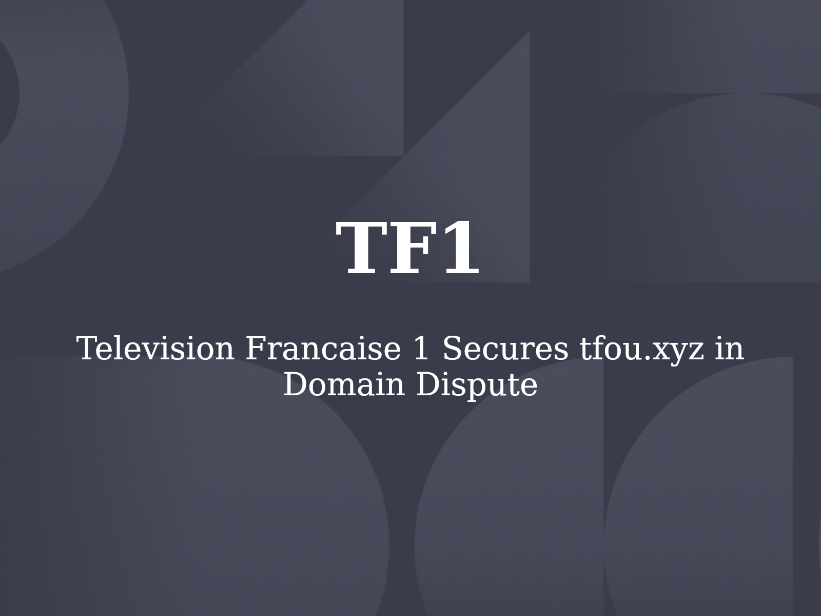 Television Francaise 1 Secures tfou.xyz in Domain Dispute