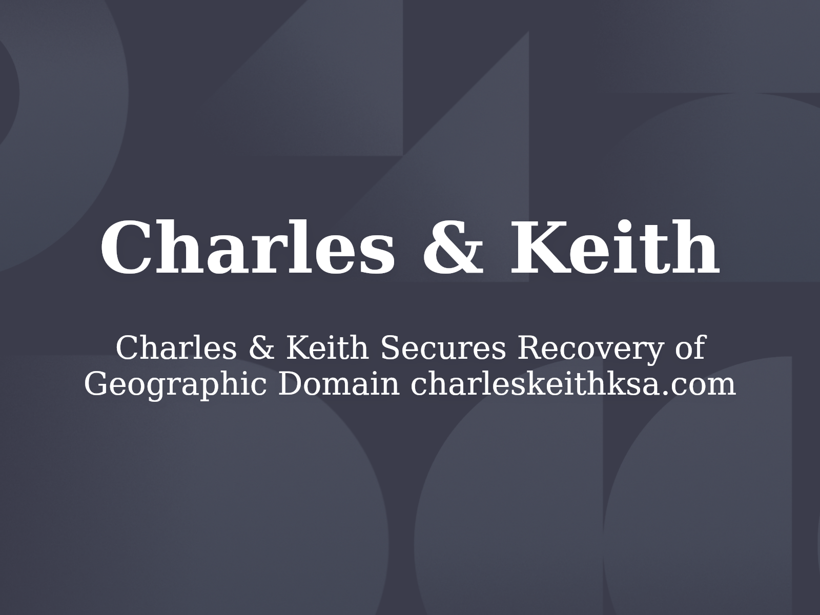 Charles & Keith Secures Recovery of Geographic Domain charleskeithksa.com