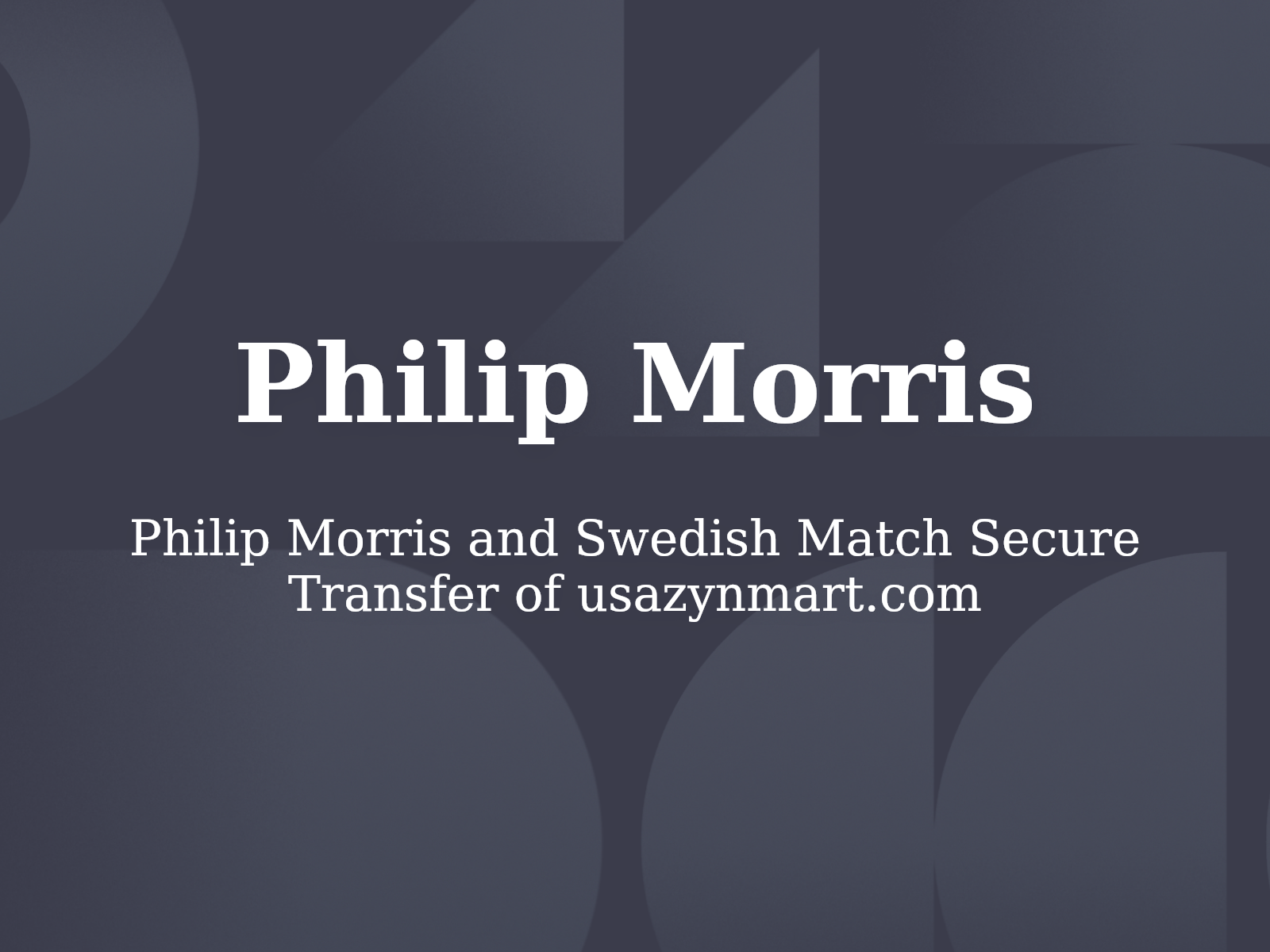Philip Morris and Swedish Match Secure Transfer of usazynmart.com