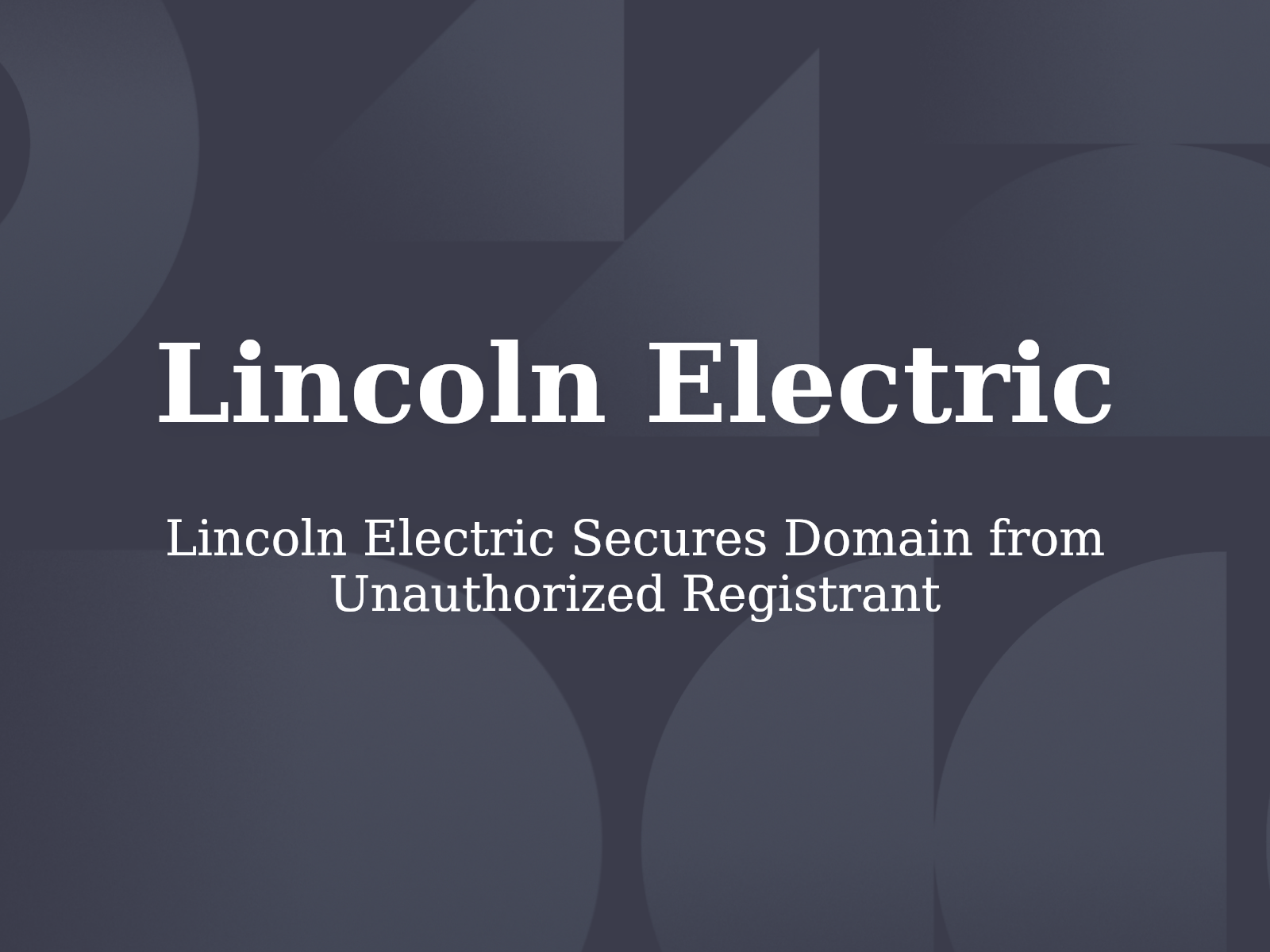 Lincoln Electric Secures Domain from Unauthorized Registrant