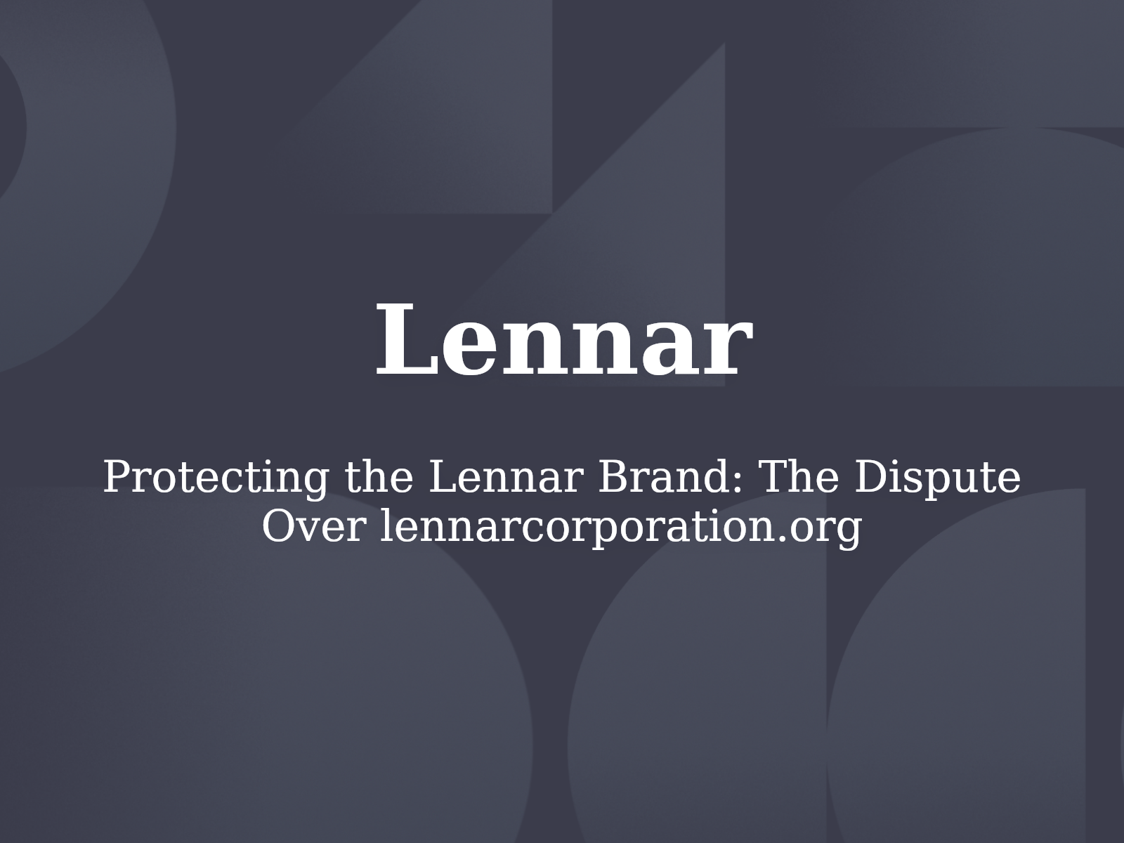 Protecting the Lennar Brand: The Dispute Over lennarcorporation.org
