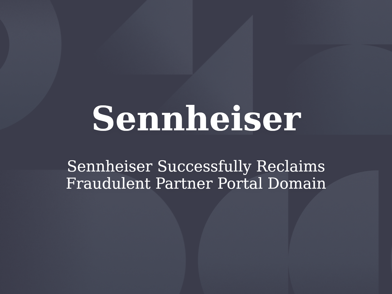 Sennheiser Successfully Reclaims Fraudulent Partner Portal Domain