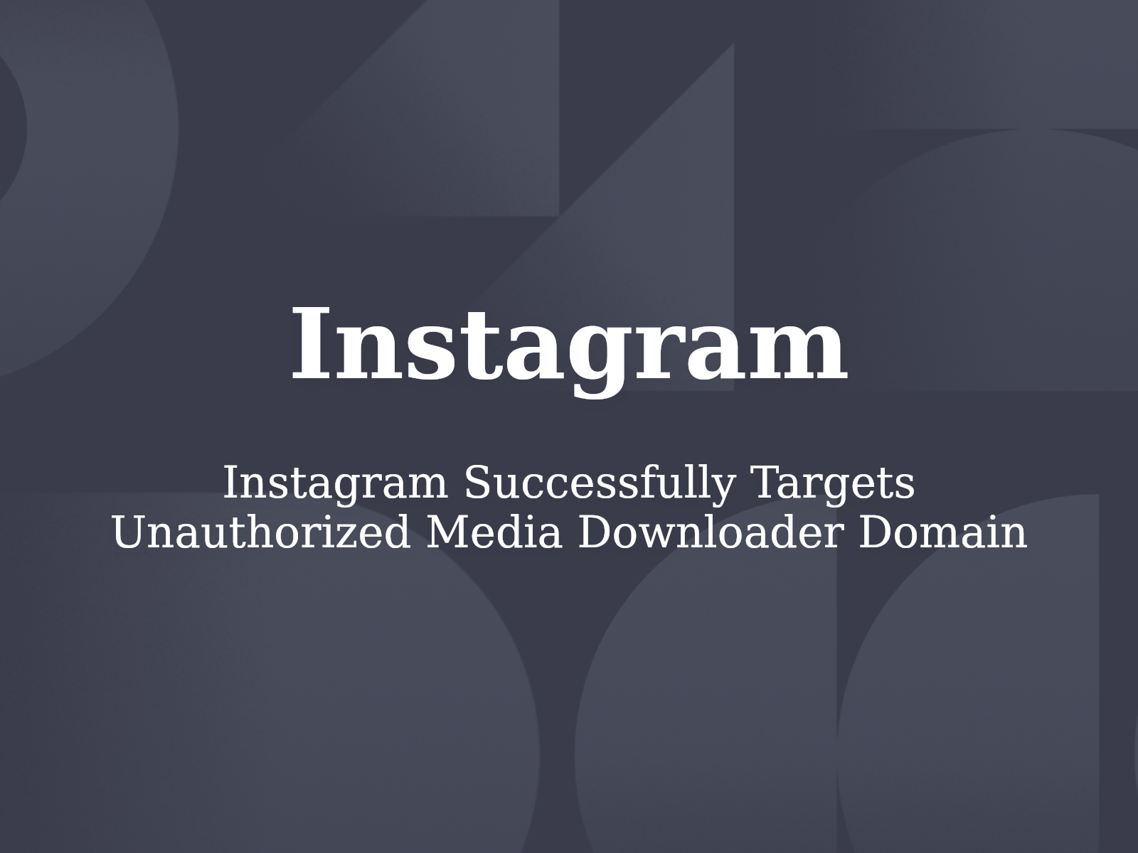 Instagram Successfully Targets Unauthorized Media Downloader Domain