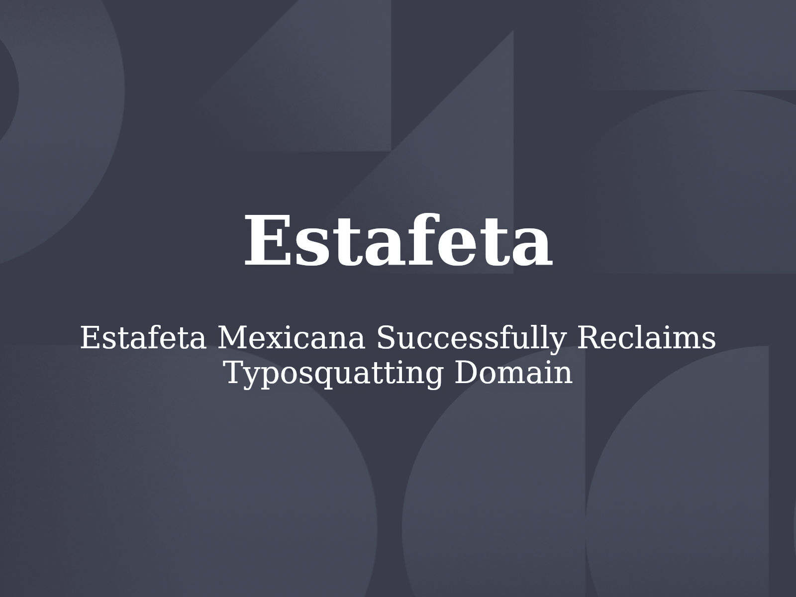 Estafeta Mexicana Successfully Reclaims Typosquatting Domain