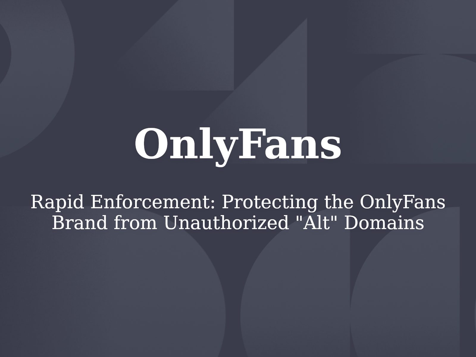 Rapid Enforcement: Protecting the OnlyFans Brand from Unauthorized “Alt” Domains