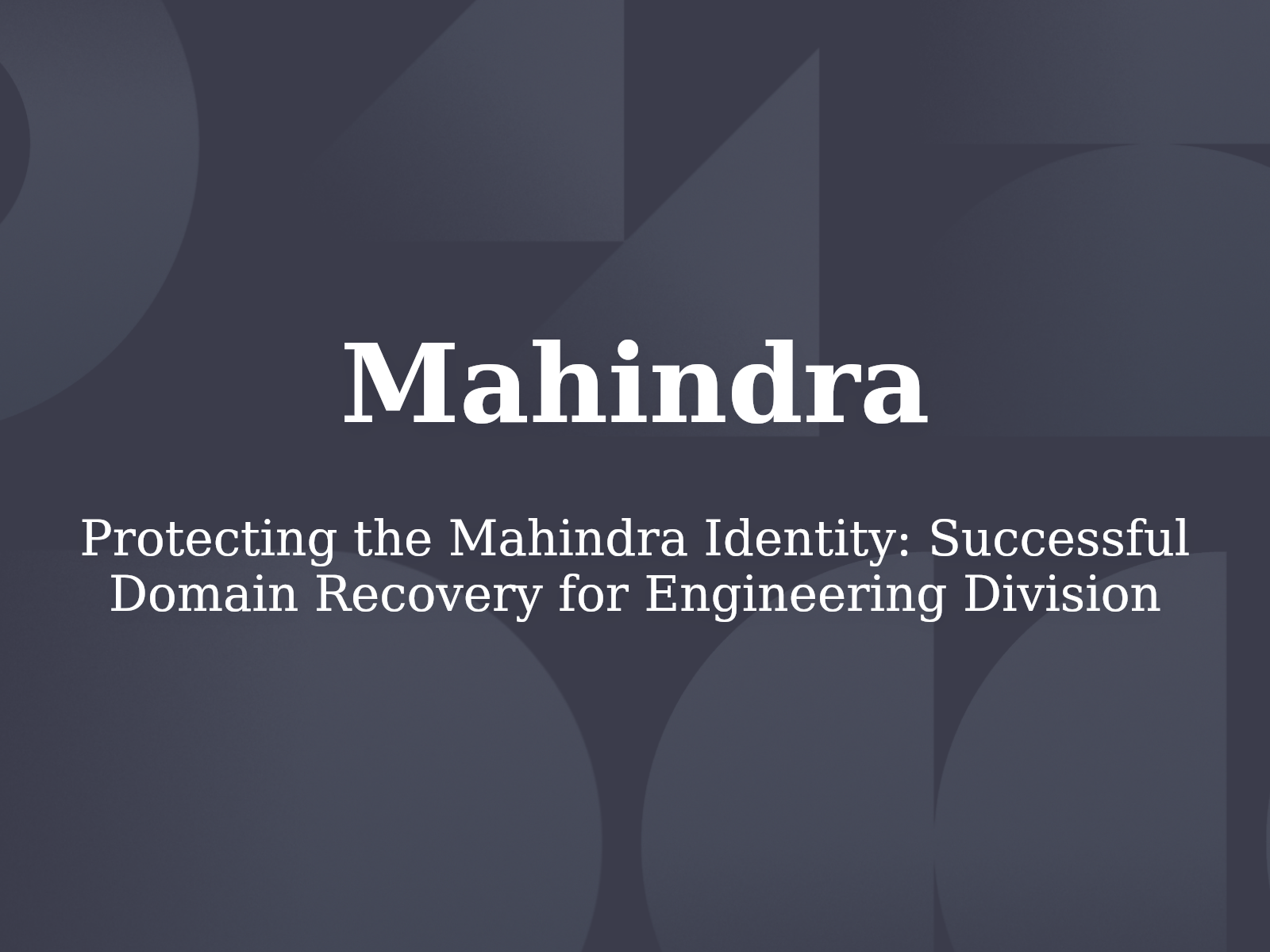 Protecting the Mahindra Identity: Successful Domain Recovery for Engineering Division