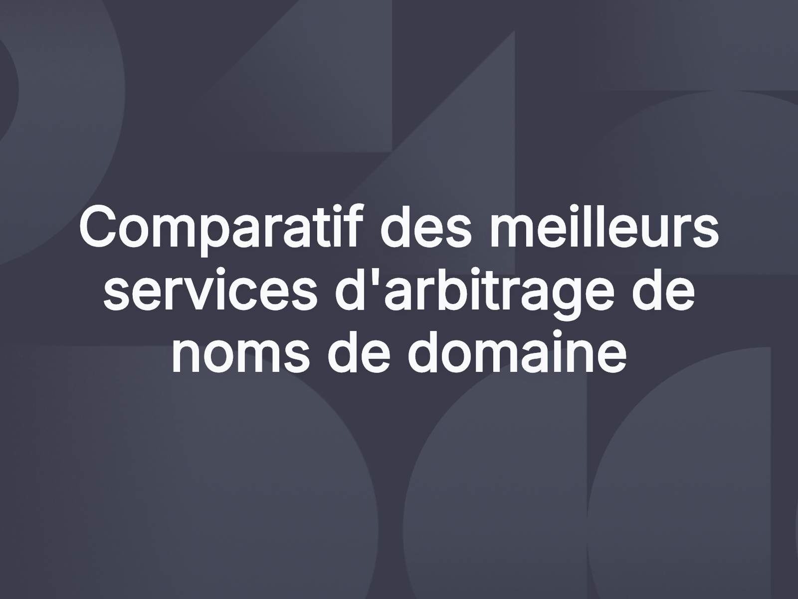 Comparatif des meilleurs services d’arbitrage de noms de domaine