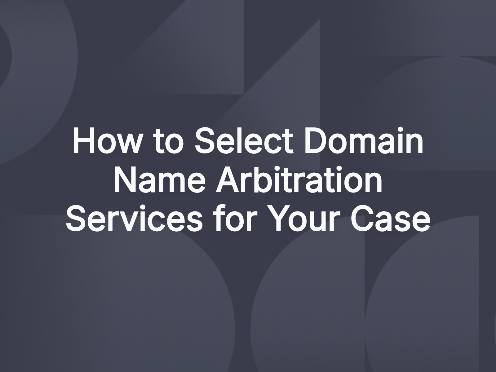 How to Select Domain Name Arbitration Services for Your Case