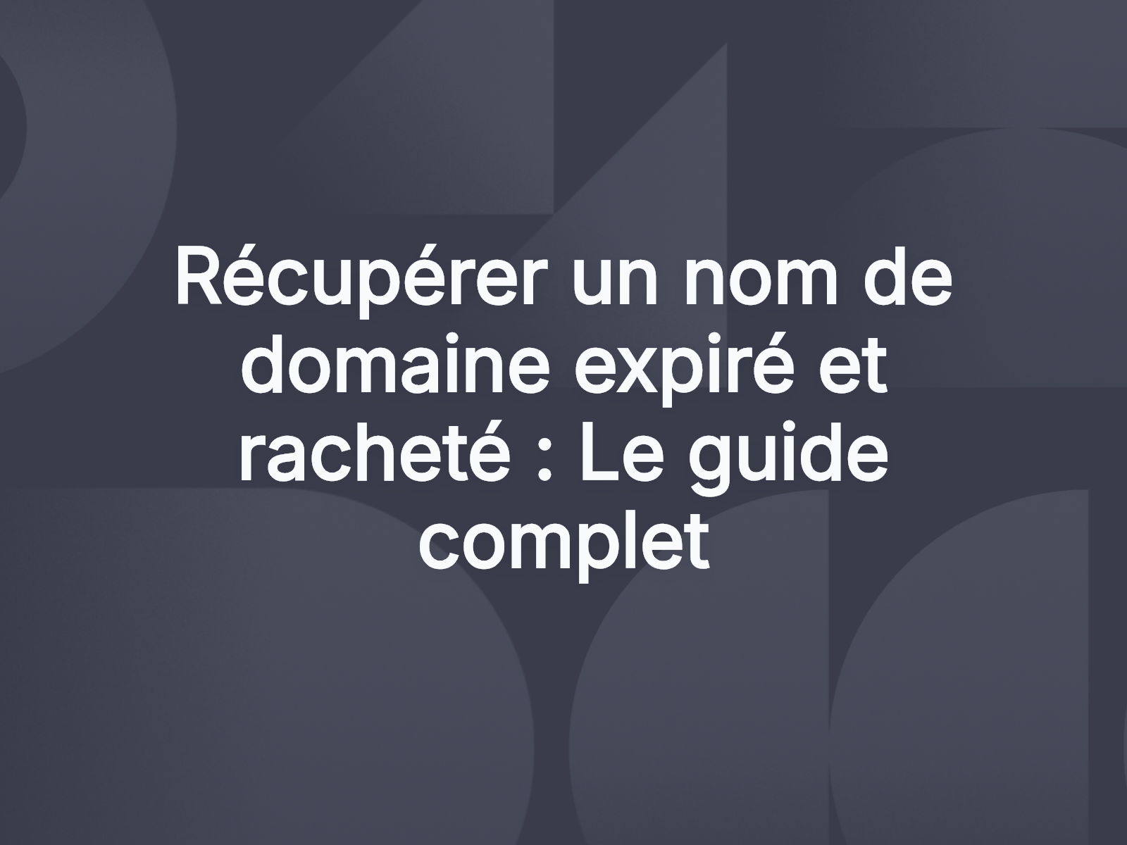 Récupérer un nom de domaine expiré et racheté : Le guide complet