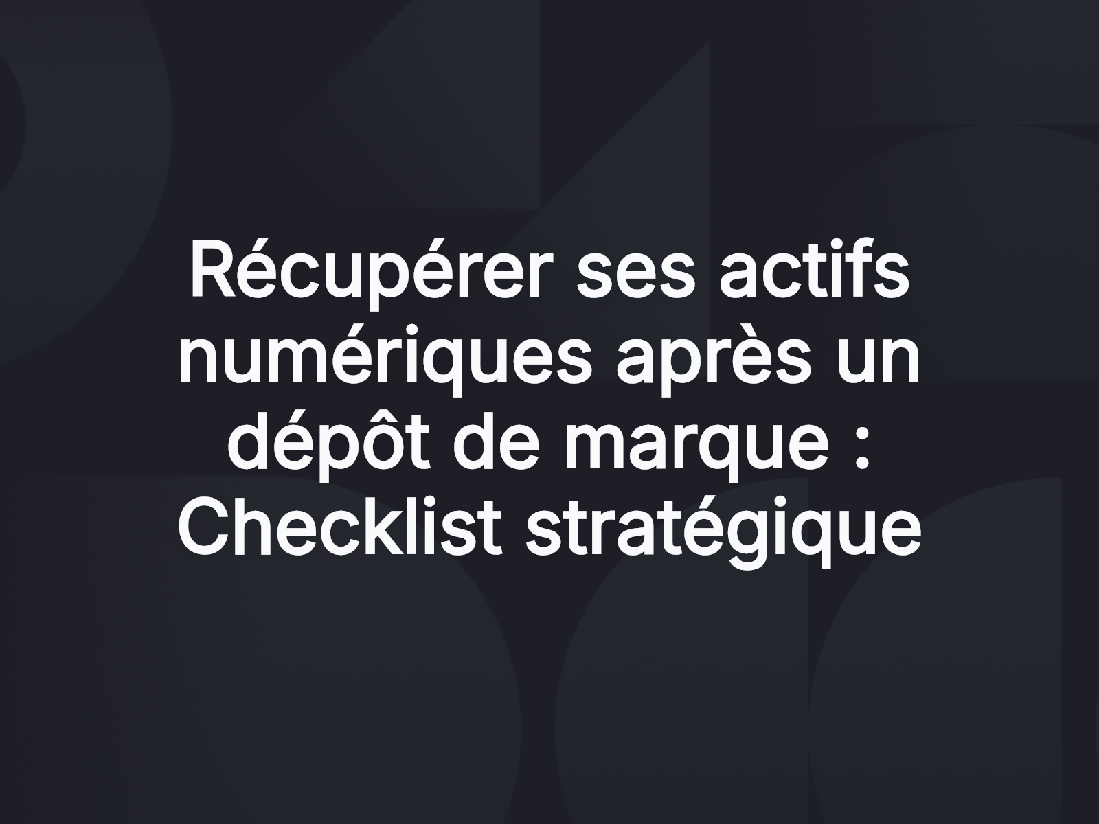 Récupérer ses actifs numériques après un dépôt de marque : Checklist stratégique