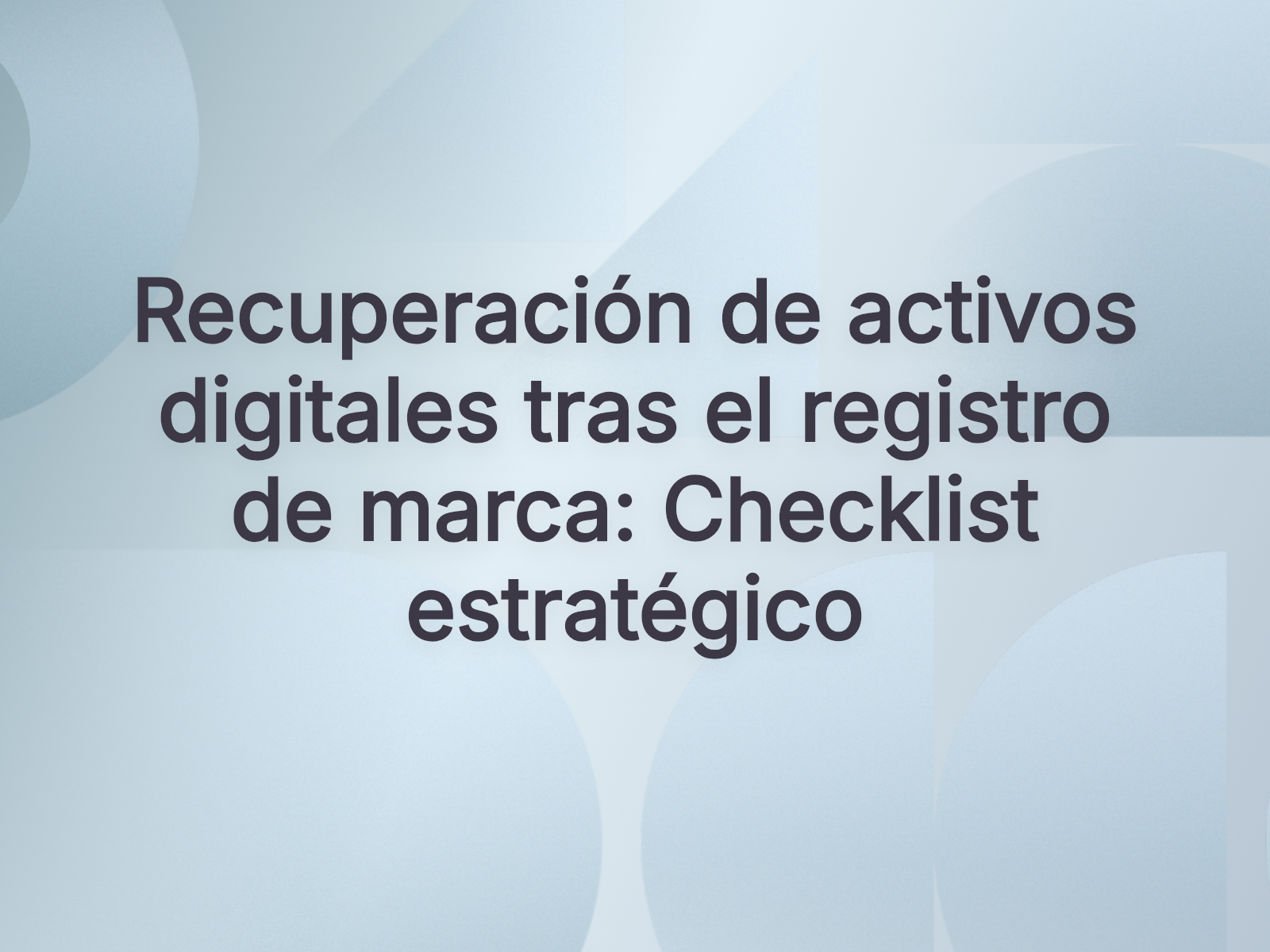 Recuperación de activos digitales tras el registro de marca: Checklist estratégico