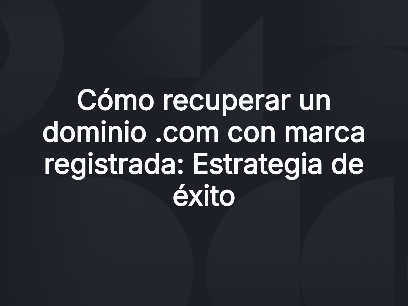 Cómo recuperar un dominio .com con marca registrada: Estrategia de éxito
