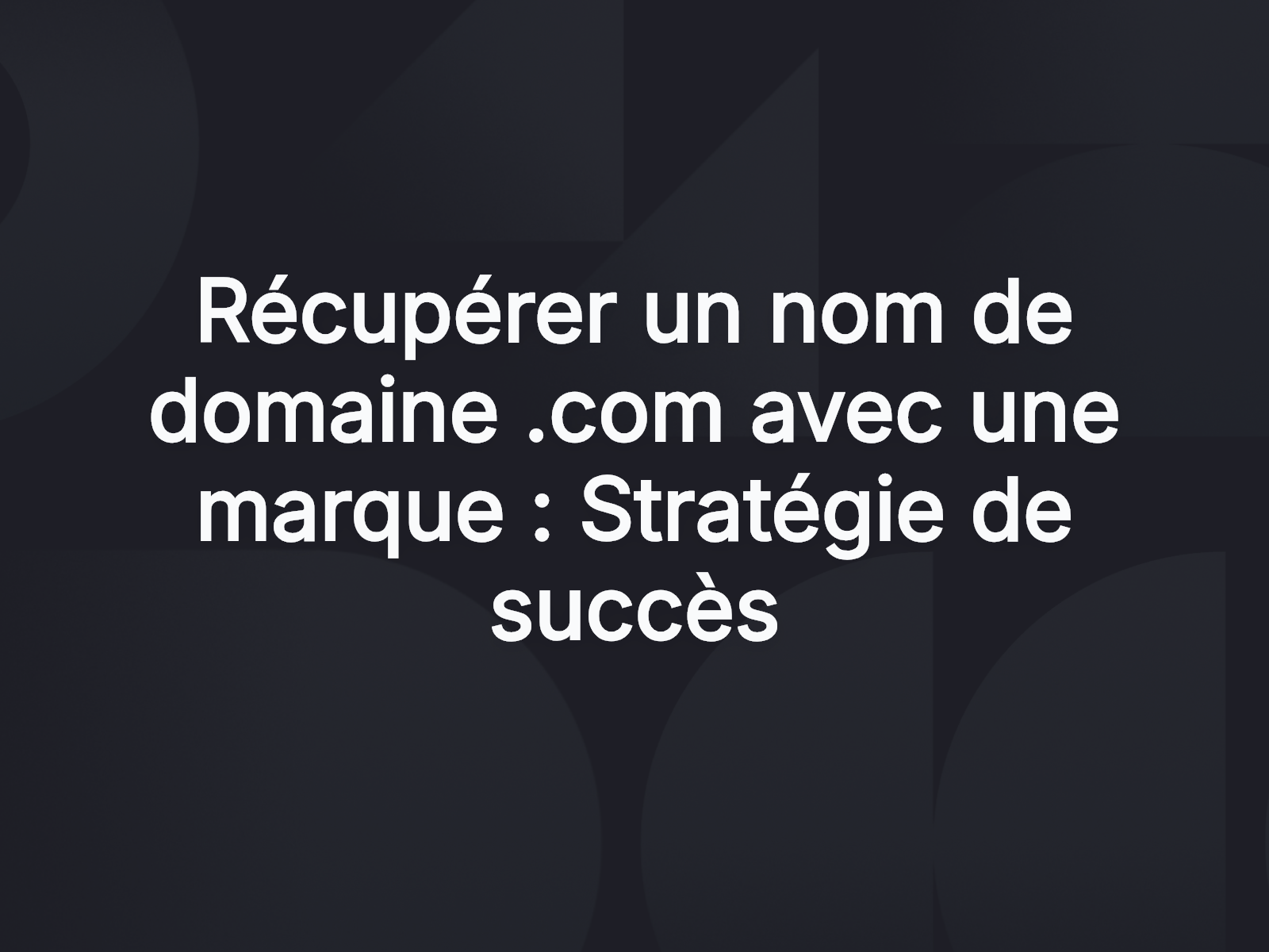 Récupérer un nom de domaine .com avec une marque : Stratégie de succès