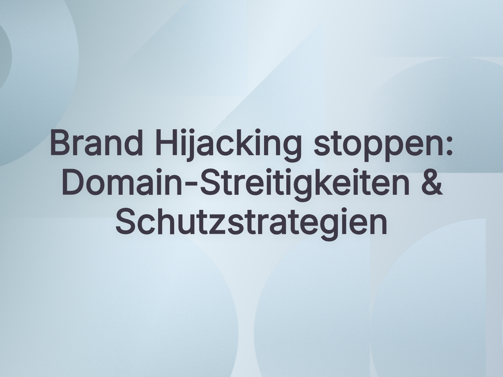 Brand Hijacking stoppen: Domain-Streitigkeiten & Schutzstrategien