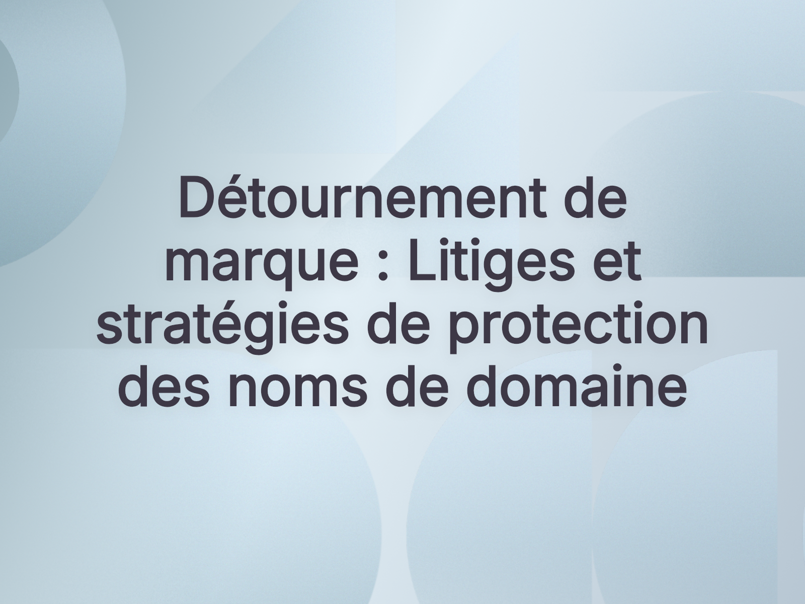 Détournement de marque : Litiges et stratégies de protection des noms de domaine