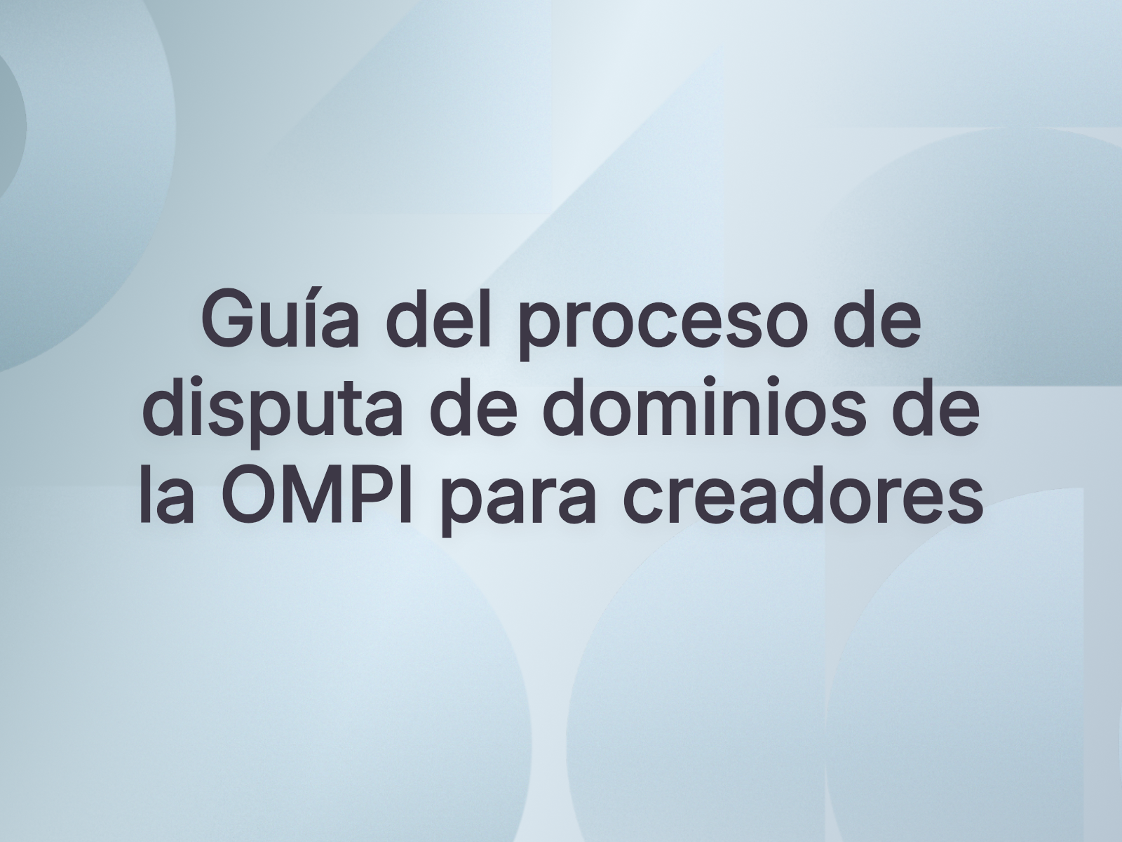 Guía del proceso de disputa de dominios de la OMPI para creadores
