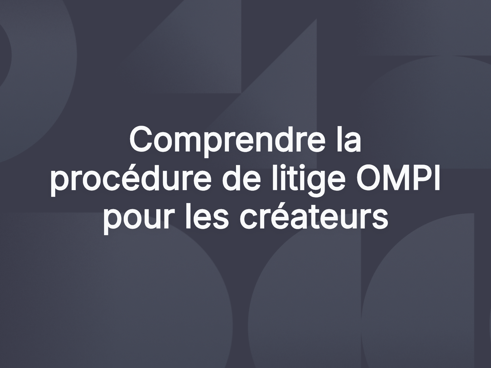 Comprendre la procédure de litige OMPI pour les créateurs