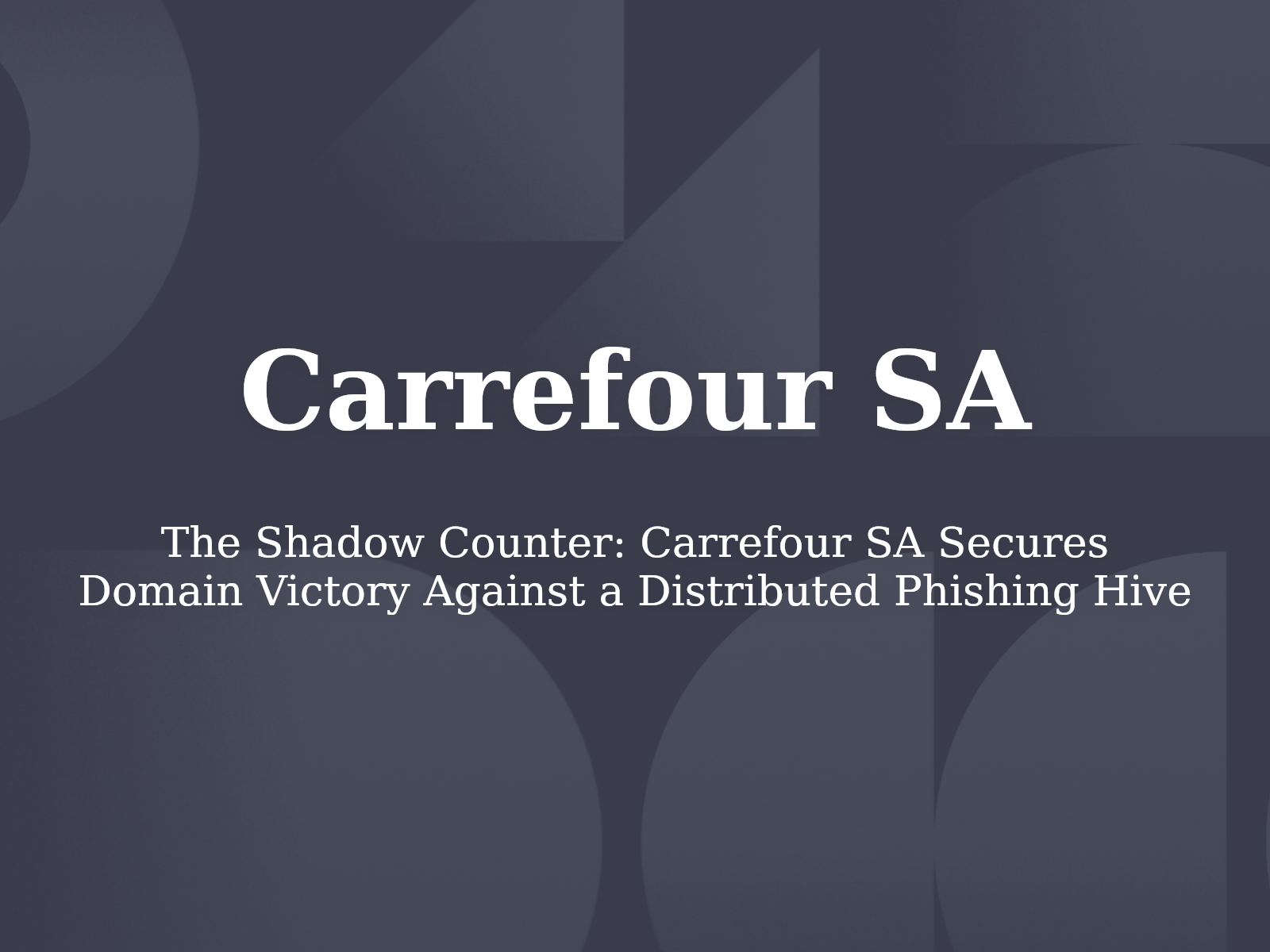 The Shadow Counter: Carrefour SA Secures Domain Victory Against a Distributed Phishing Hive