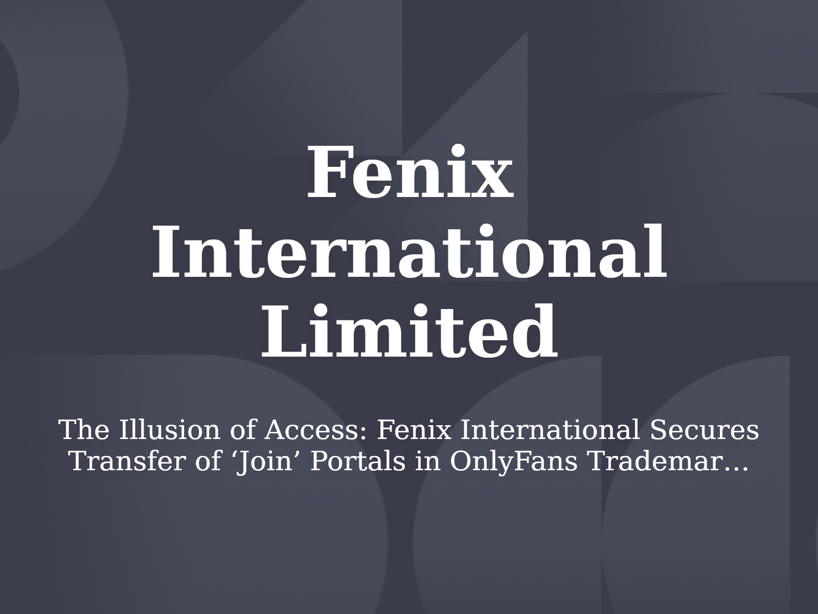 The Illusion of Access: Fenix International Secures Transfer of ‘Join’ Portals in OnlyFans Trademark Defense