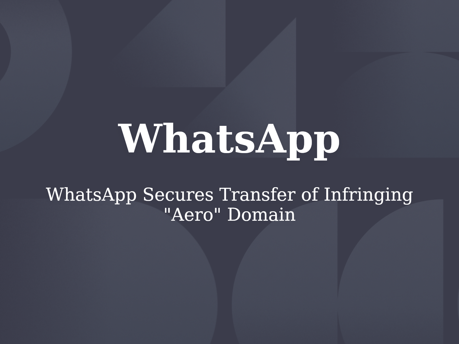 WhatsApp Secures Transfer of Infringing “Aero” Domain