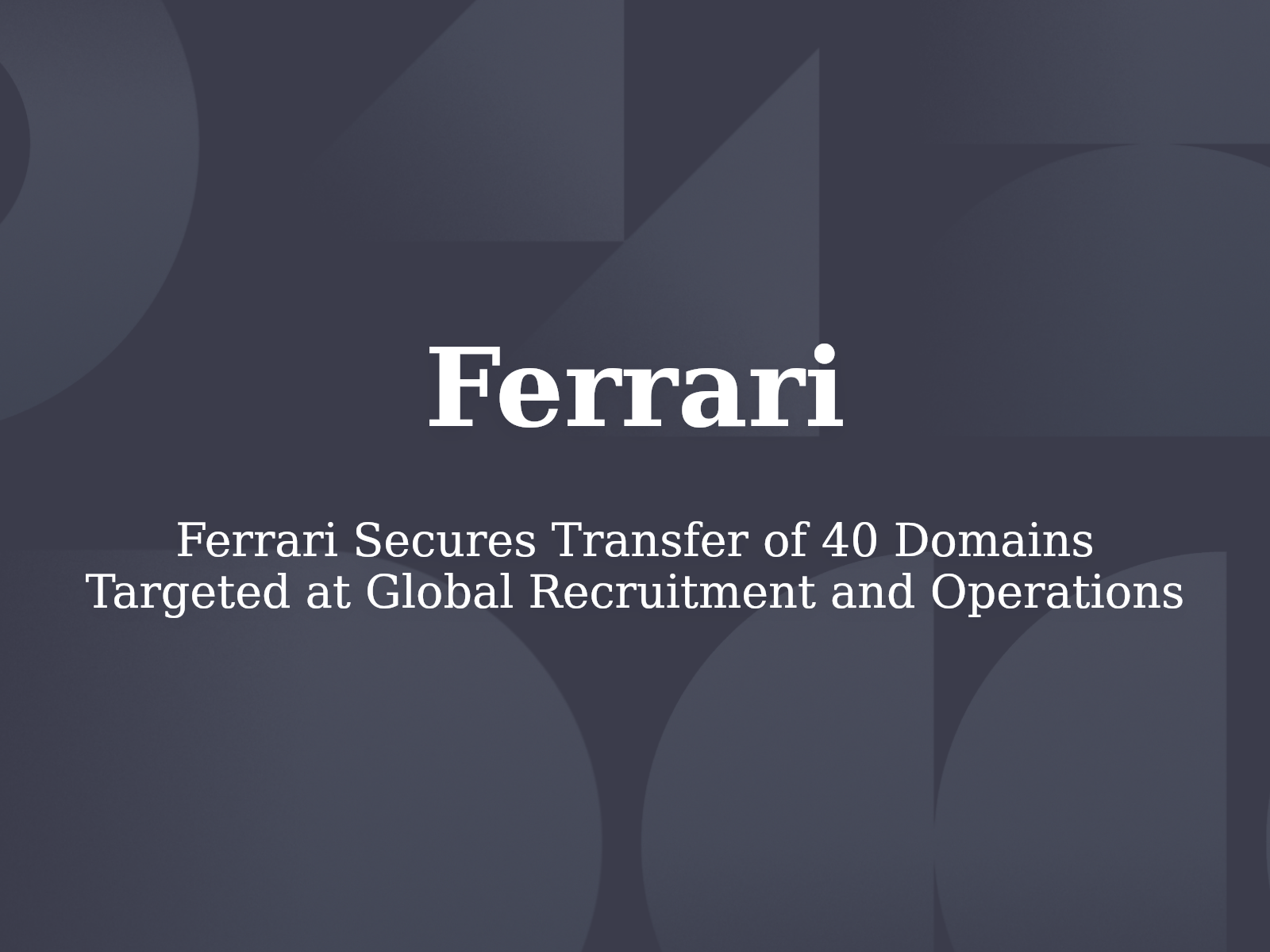 Ferrari Secures Transfer of 40 Domains Targeted at Global Recruitment and Operations