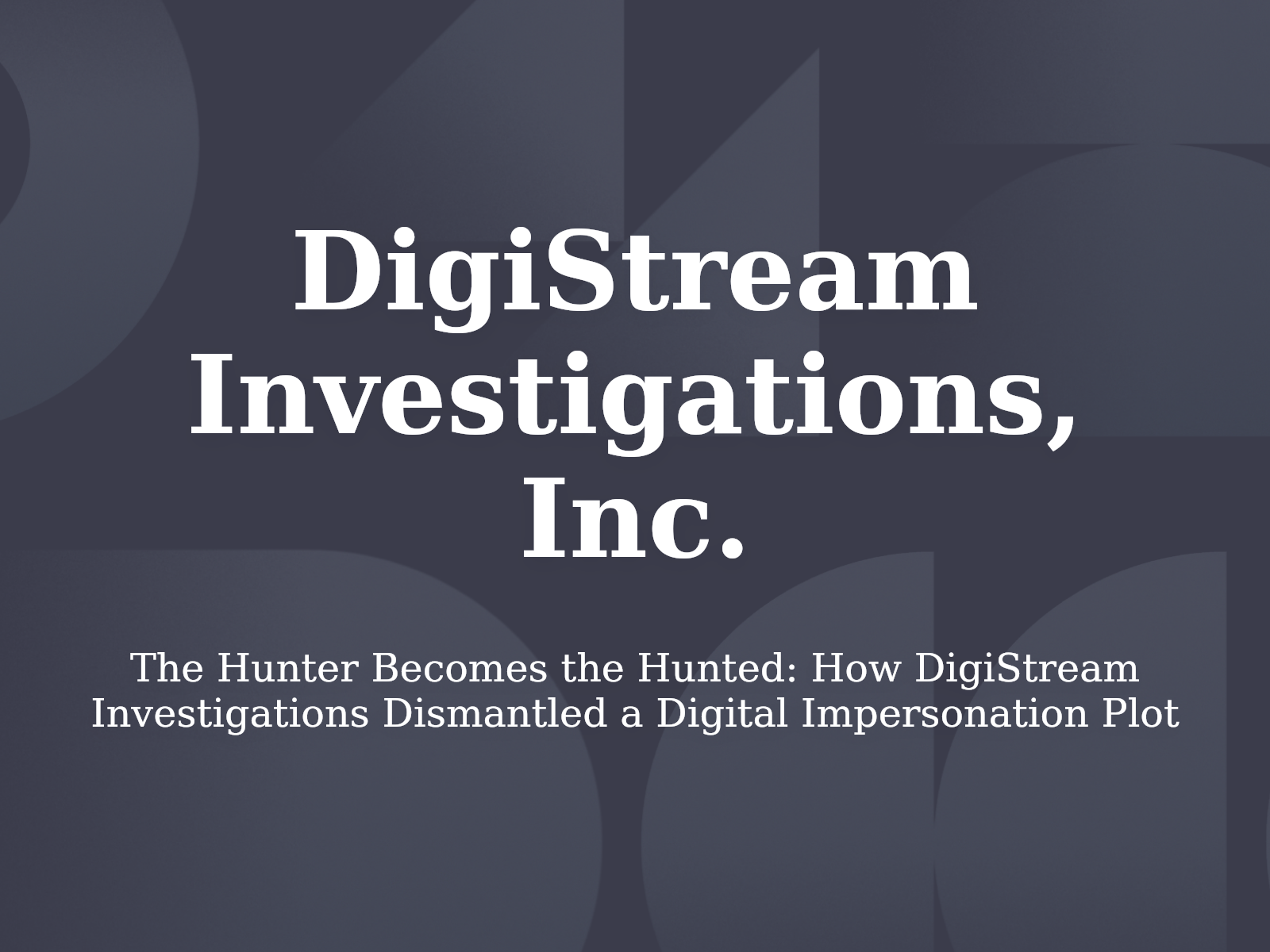 The Hunter Becomes the Hunted: How DigiStream Investigations Dismantled a Digital Impersonation Plot