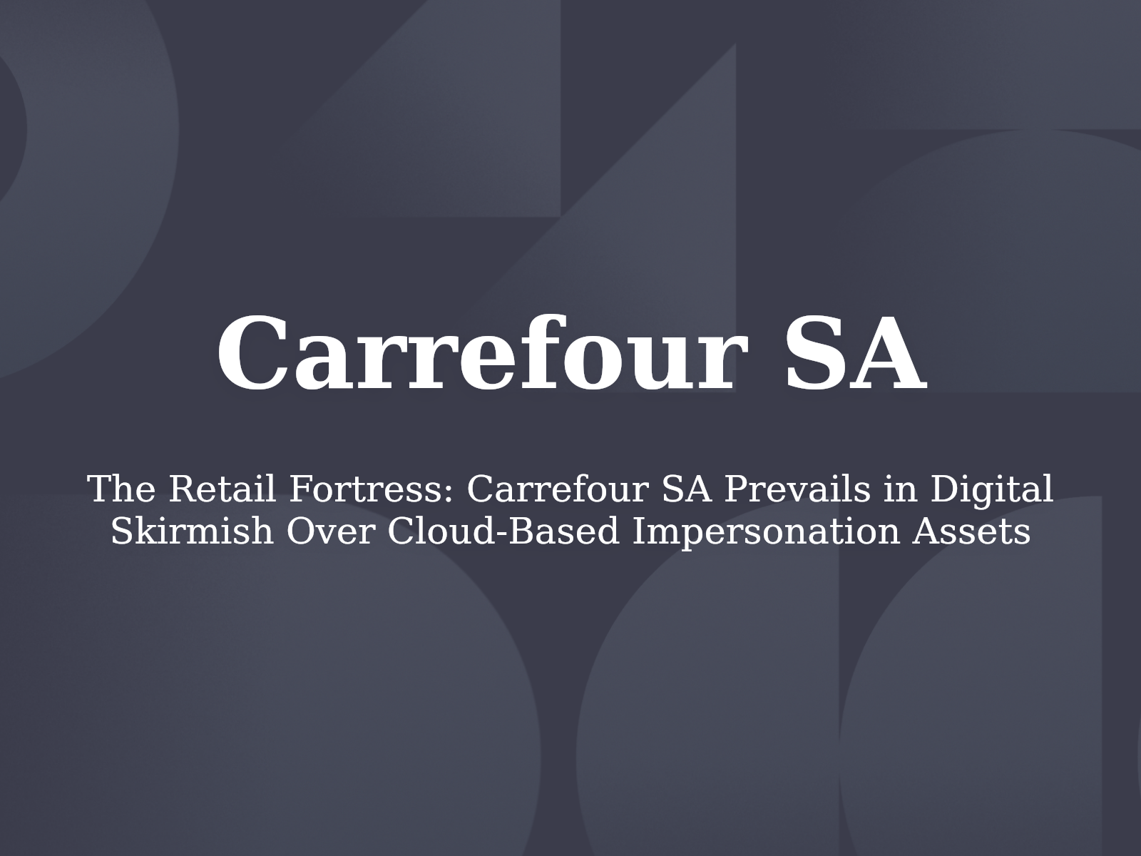 The Retail Fortress: Carrefour SA Prevails in Digital Skirmish Over Cloud-Based Impersonation Assets