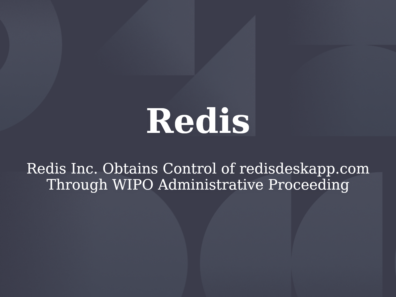 Redis Inc. Obtains Control of redisdeskapp.com Through WIPO Administrative Proceeding