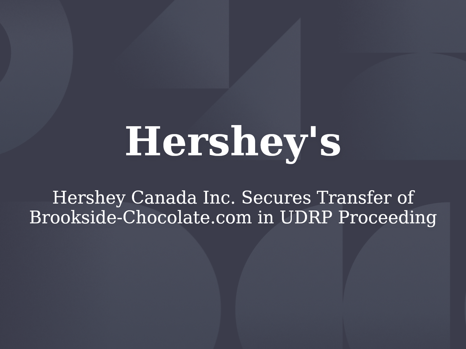 Hershey Canada Inc. Secures Transfer of Brookside-Chocolate.com in UDRP Proceeding