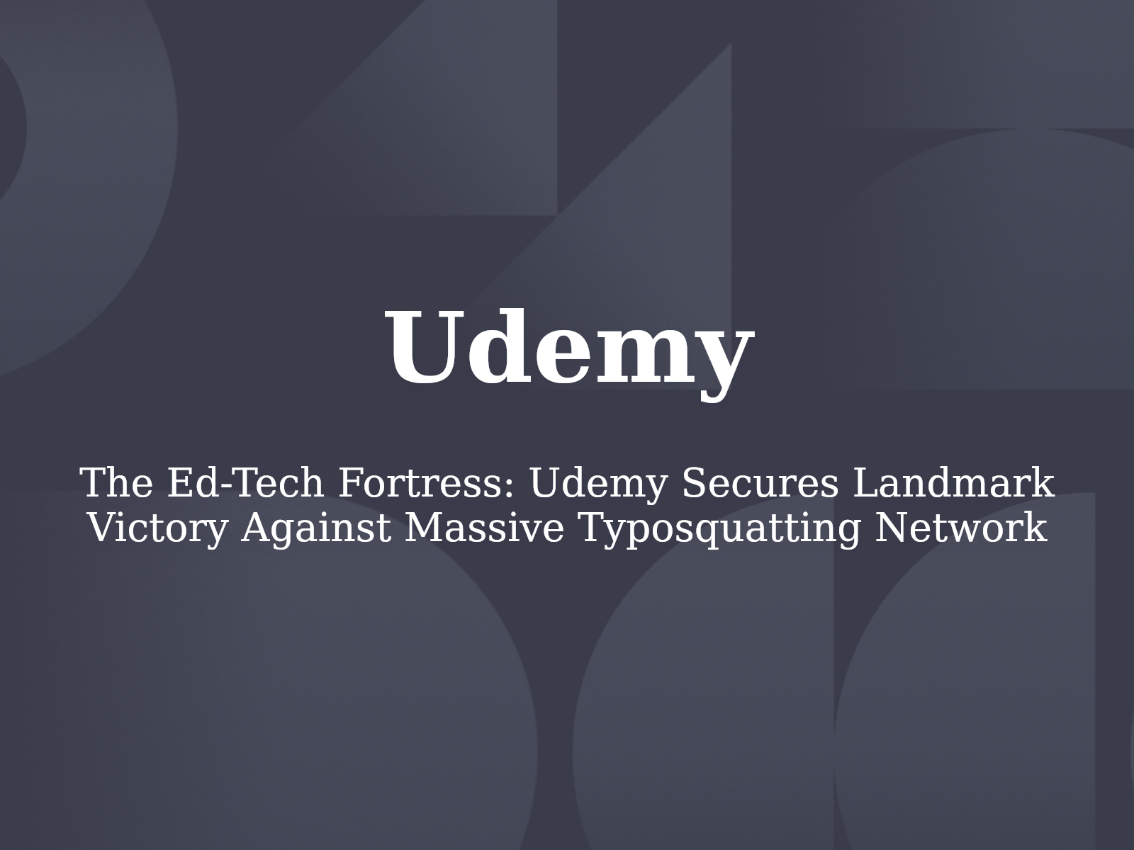 The Ed-Tech Fortress: Udemy Secures Landmark Victory Against Massive Typosquatting Network