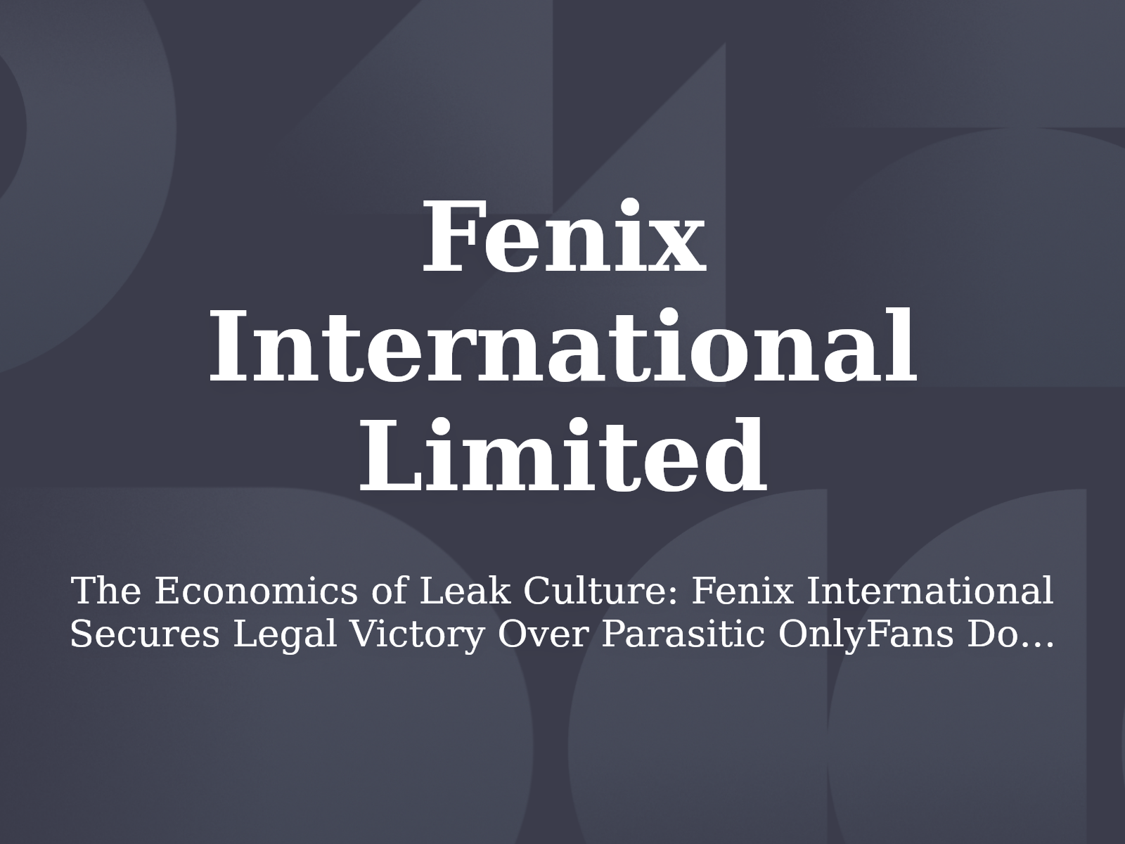 The Economics of Leak Culture: Fenix International Secures Legal Victory Over Parasitic OnlyFans Domain