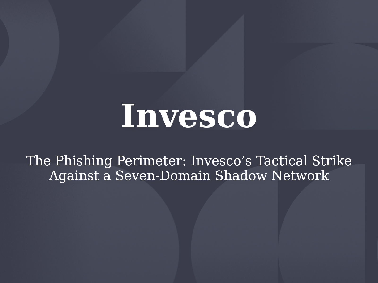 The Phishing Perimeter: Invesco’s Tactical Strike Against a Seven-Domain Shadow Network