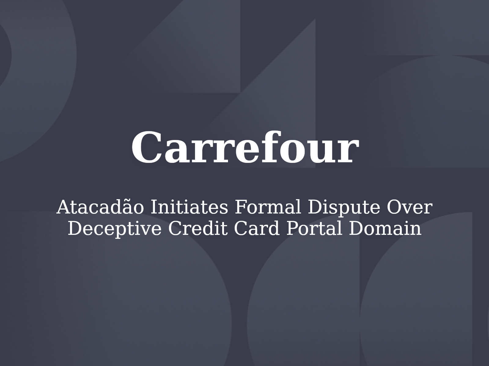 Atacadão Initiates Formal Dispute Over Deceptive Credit Card Portal Domain