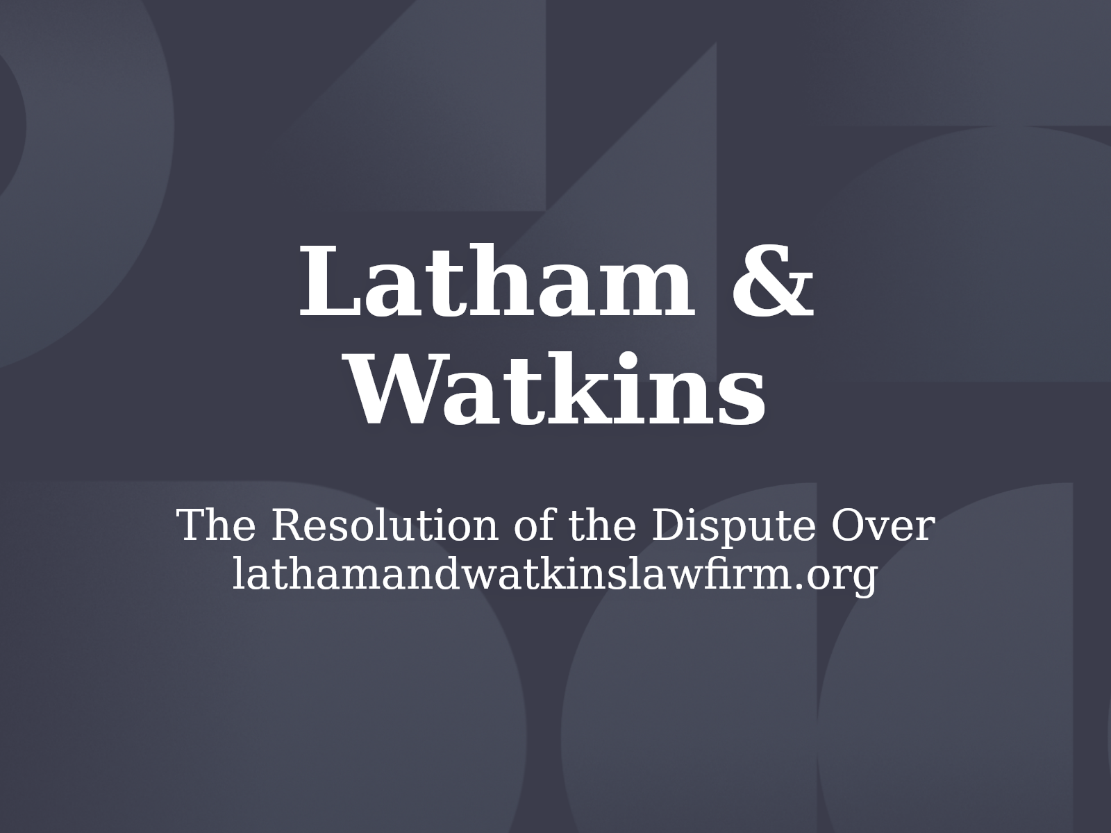 The Resolution of the Dispute Over lathamandwatkinslawfirm.org