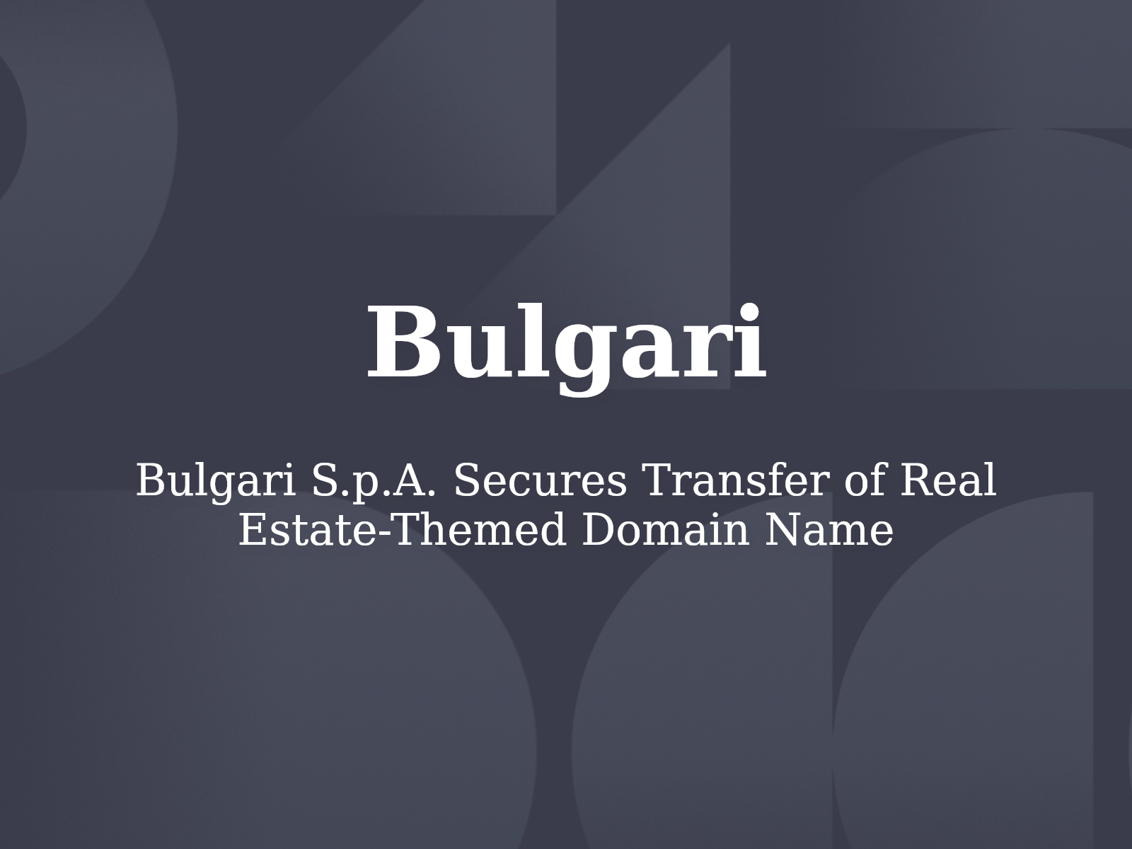 Bulgari S.p.A. Secures Transfer of Real Estate-Themed Domain Name