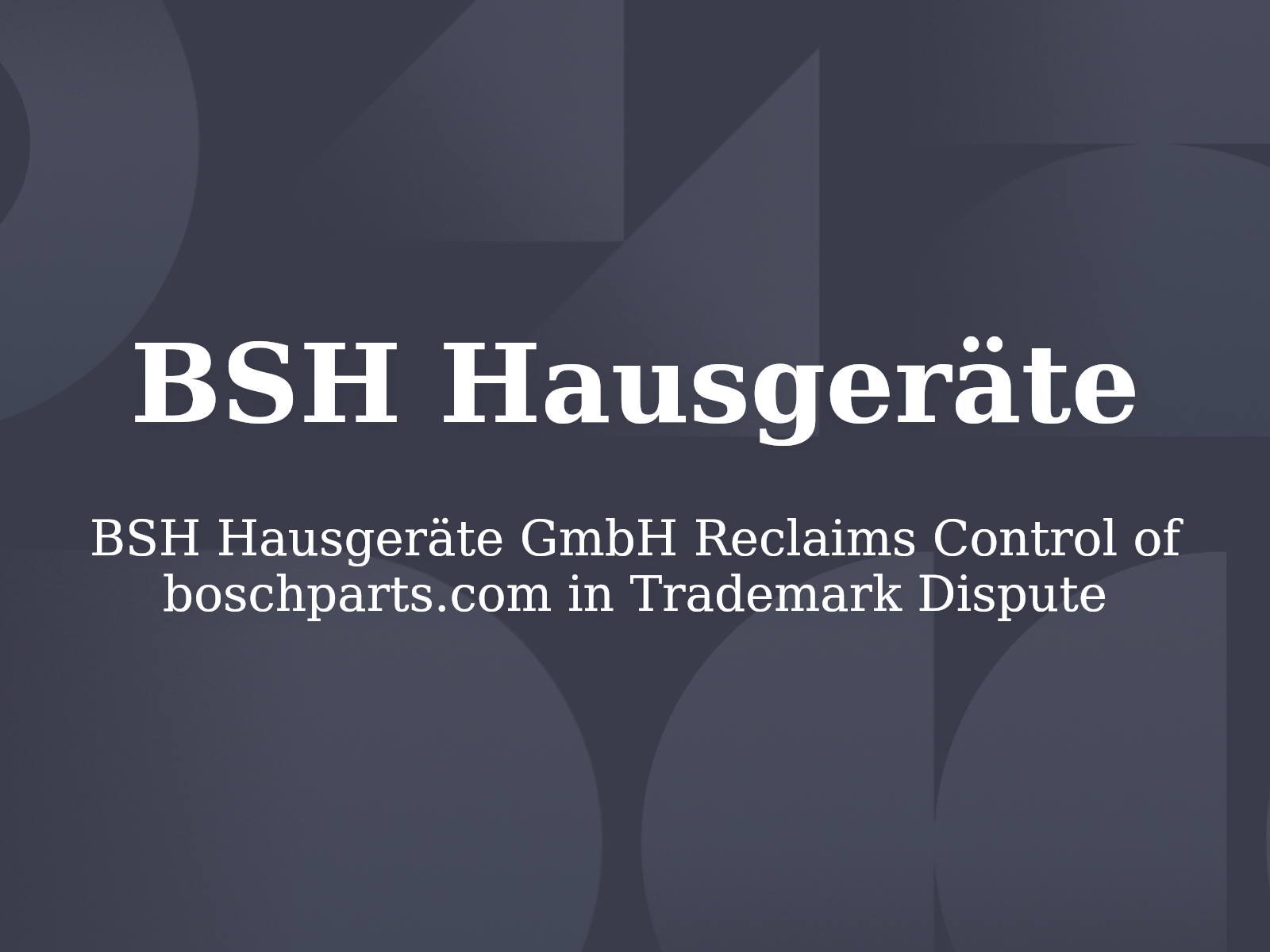 BSH Hausgeräte GmbH Reclaims Control of boschparts.com in Trademark Dispute
