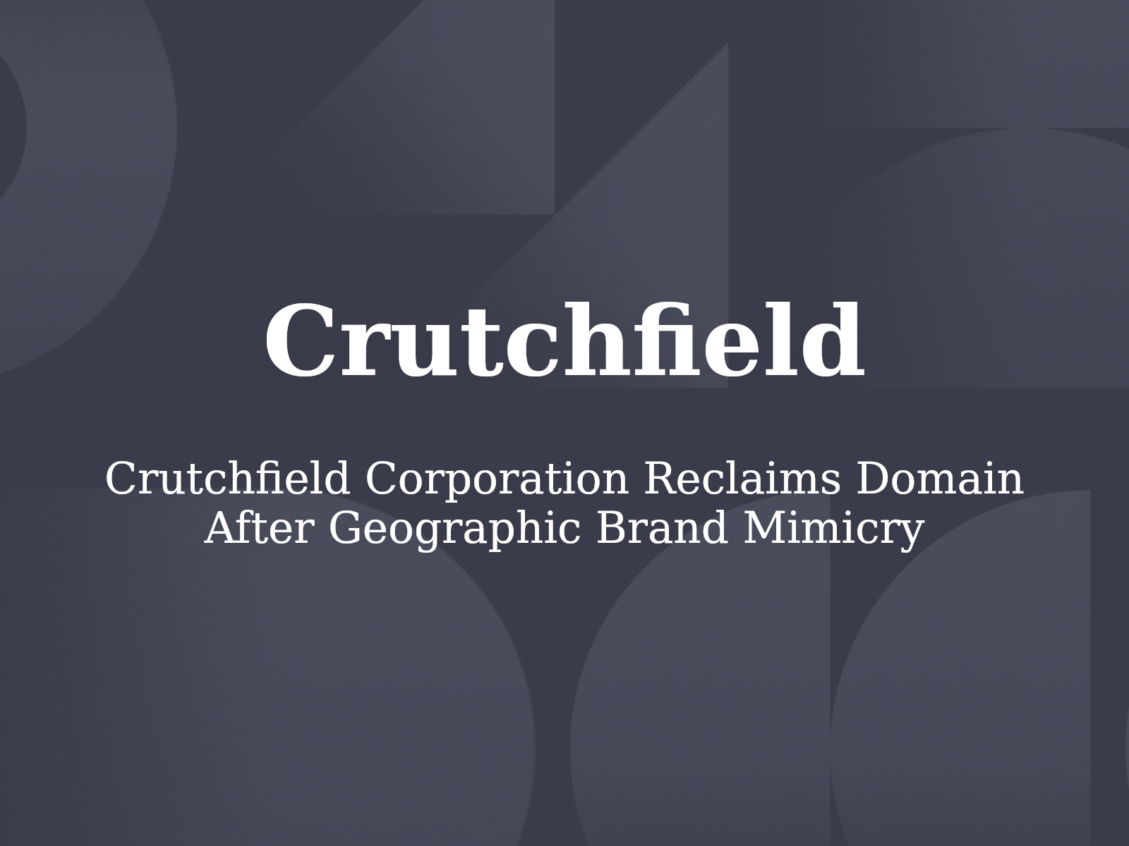 Crutchfield Corporation Reclaims Domain After Geographic Brand Mimicry