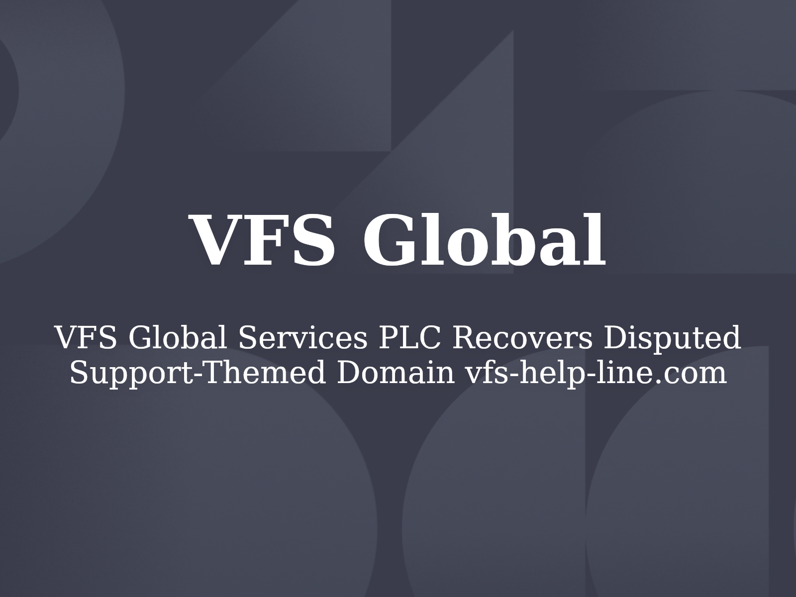 VFS Global Services PLC Recovers Disputed Support-Themed Domain vfs-help-line.com