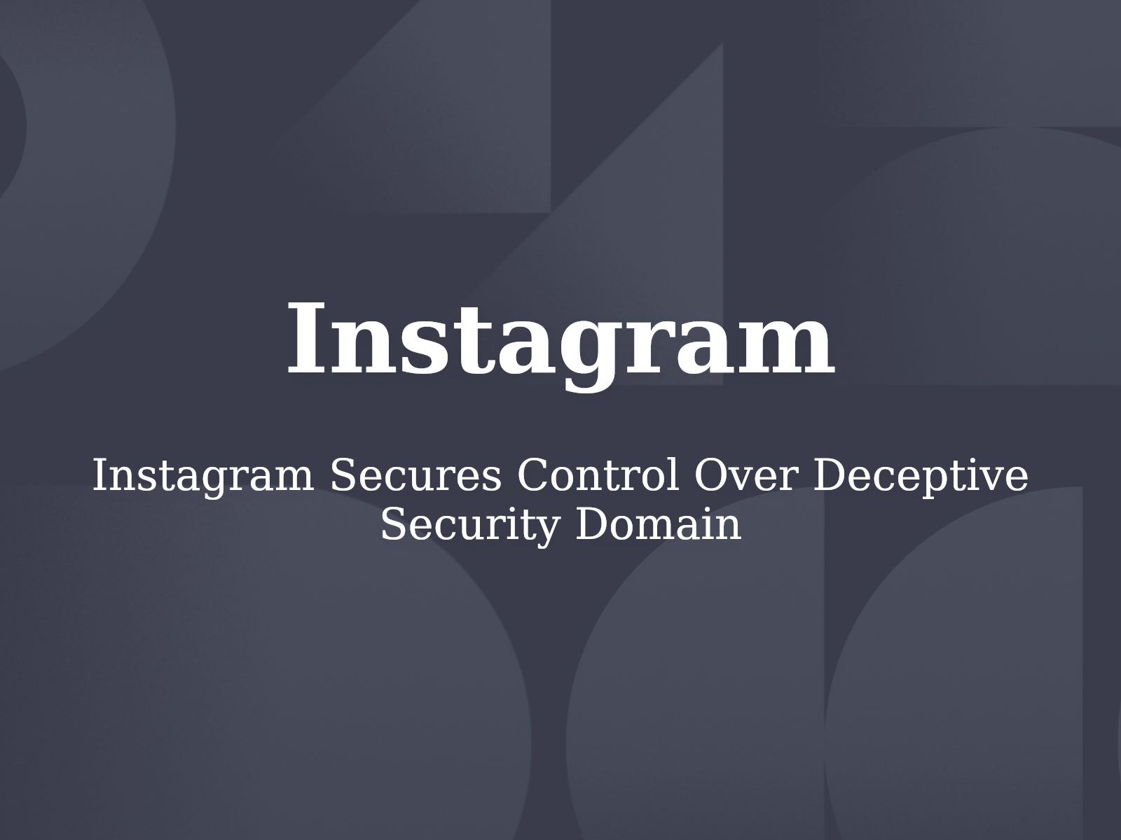 Instagram Secures Control Over Deceptive Security Domain