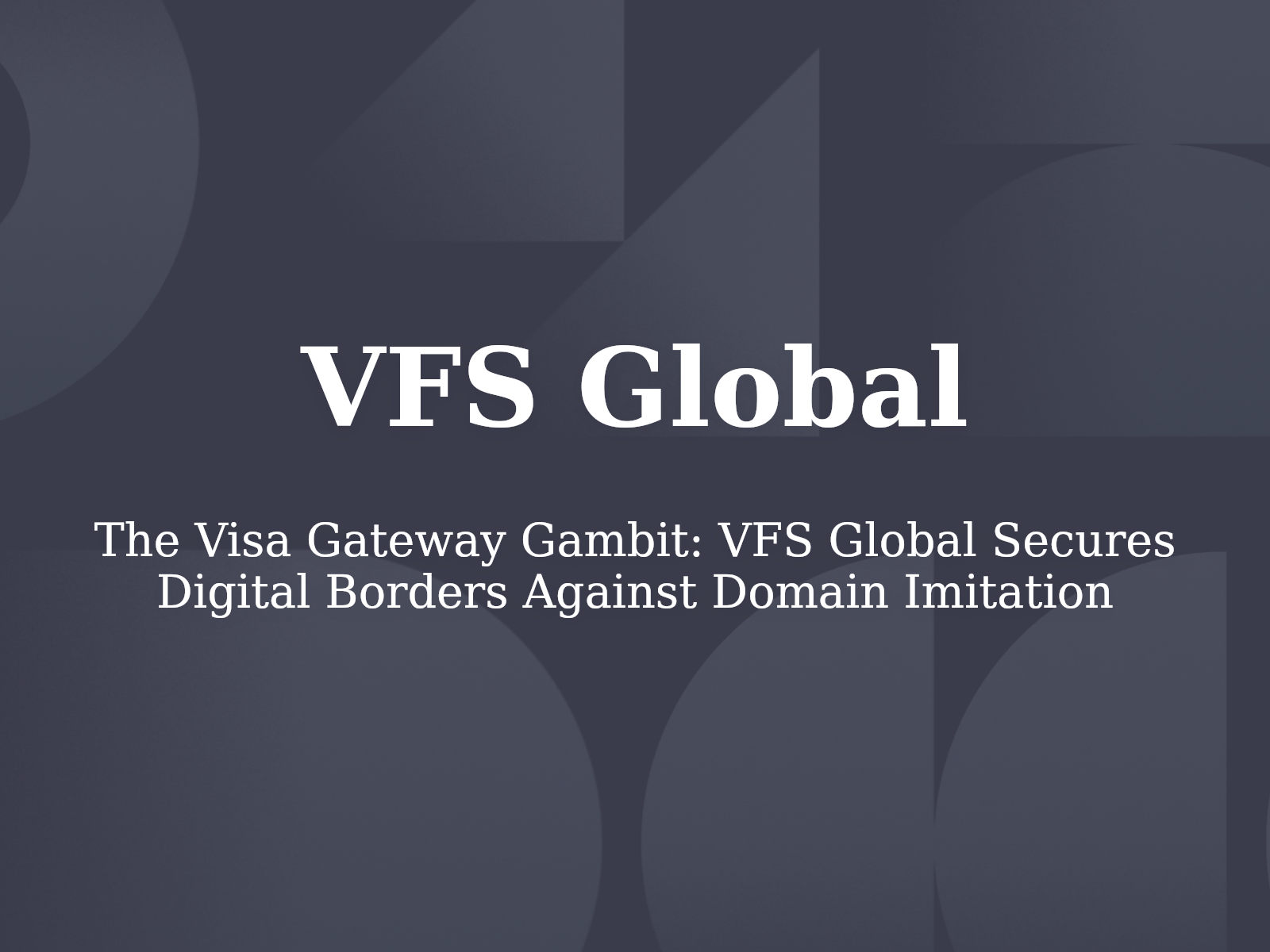 The Visa Gateway Gambit: VFS Global Secures Digital Borders Against Domain Imitation