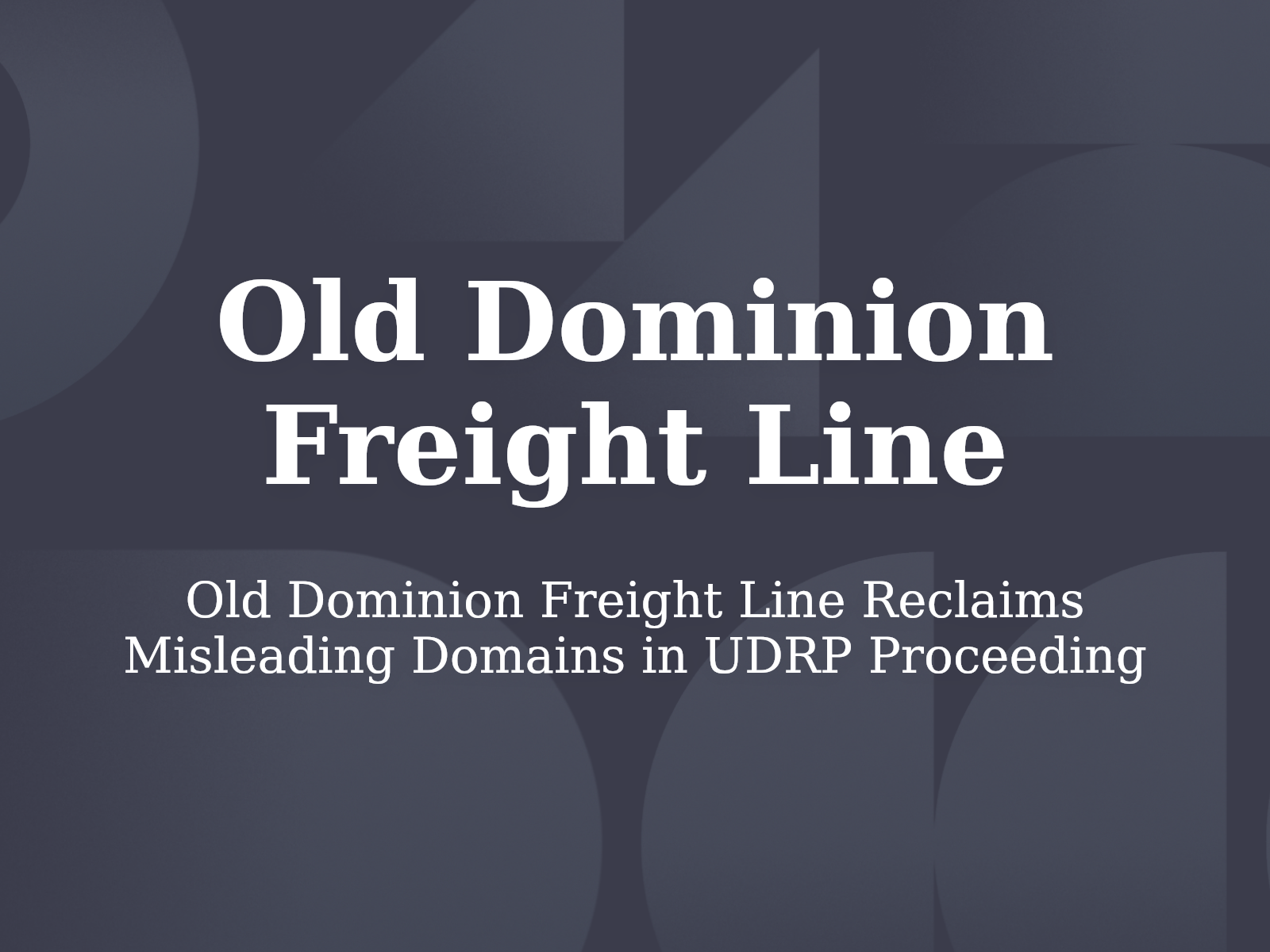 Old Dominion Freight Line Reclaims Misleading Domains in UDRP Proceeding