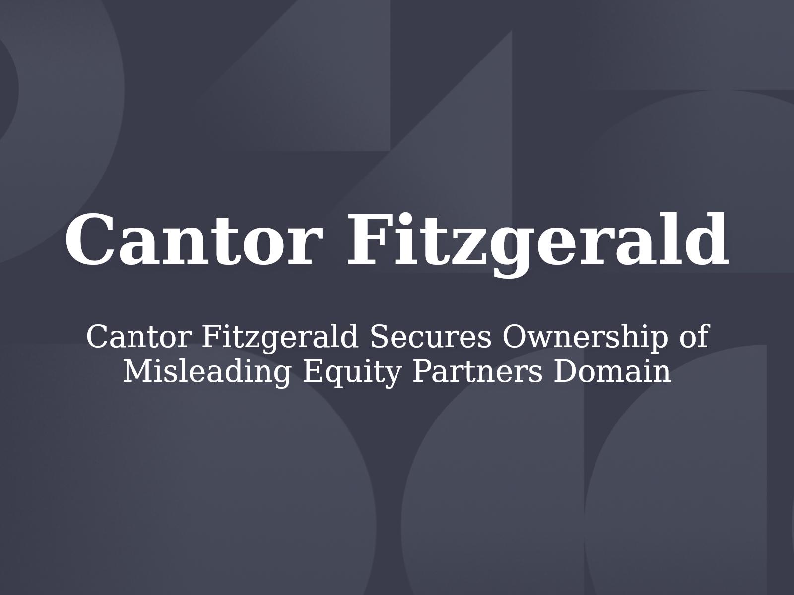 Cantor Fitzgerald Secures Ownership of Misleading Equity Partners Domain