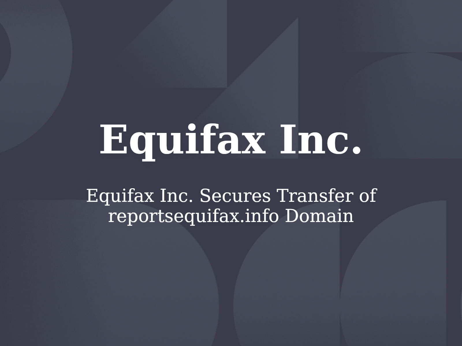Equifax Inc. Secures Transfer of reportsequifax.info Domain