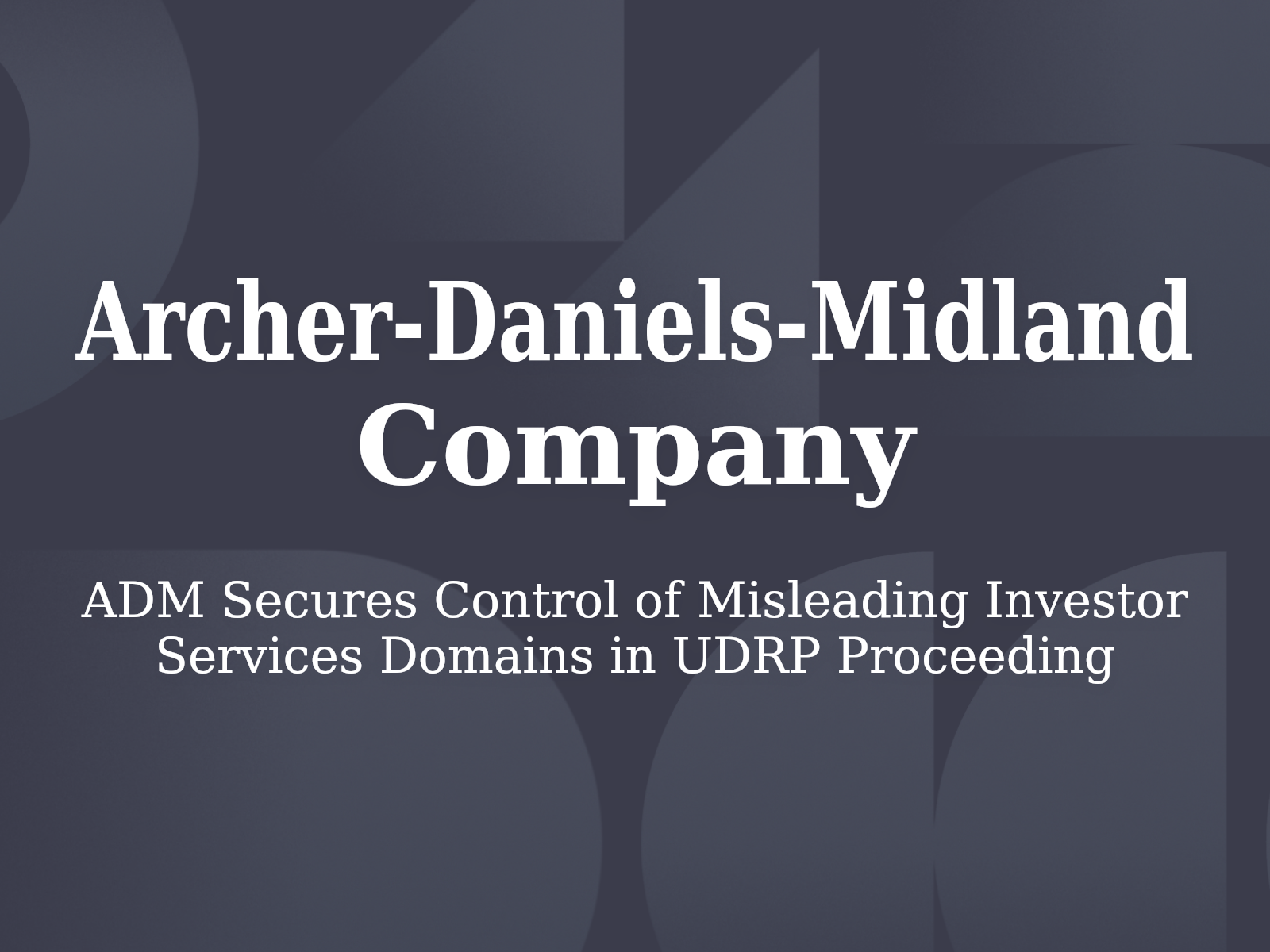 ADM Secures Control of Misleading Investor Services Domains in UDRP Proceeding