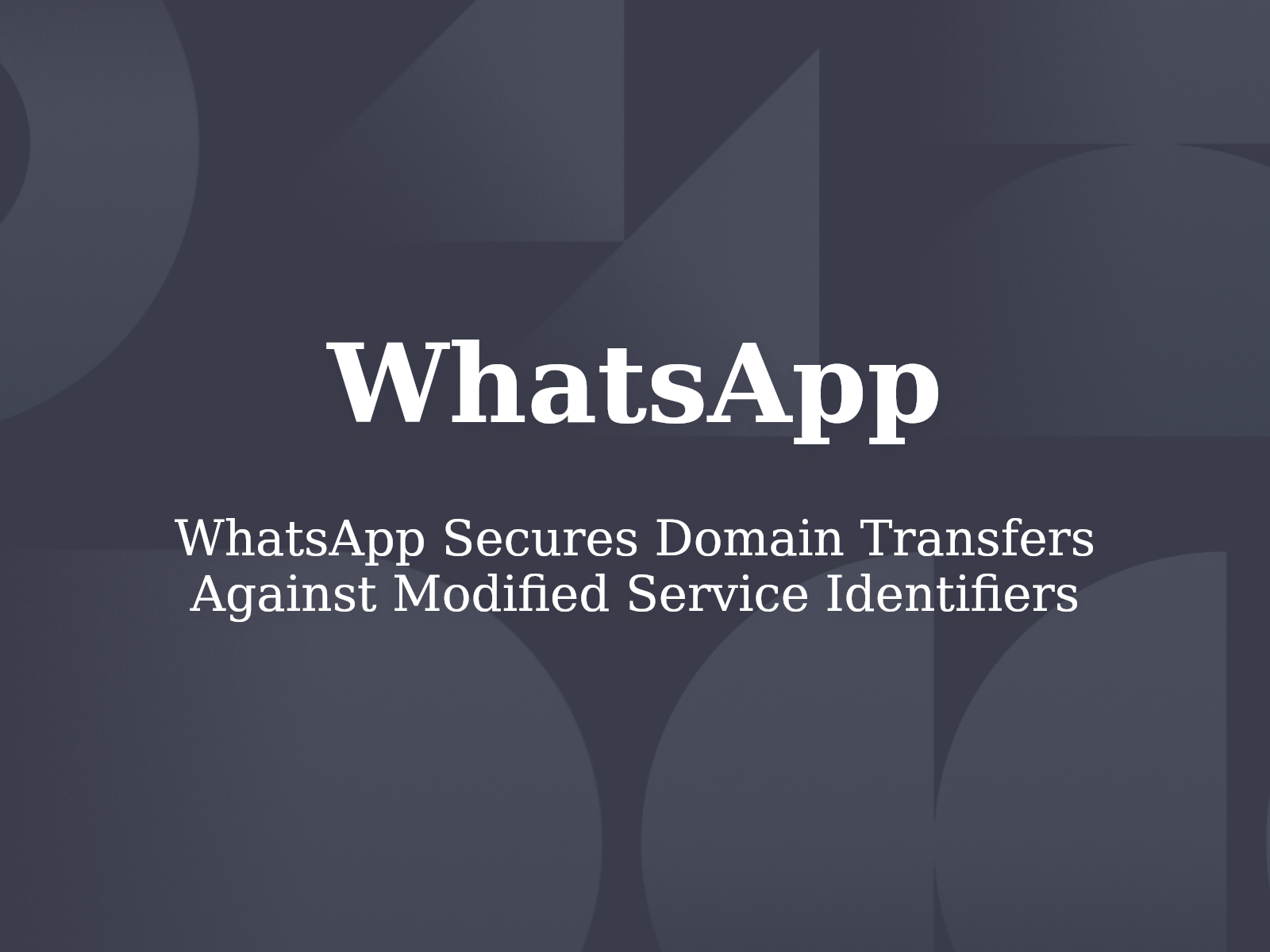 WhatsApp Secures Domain Transfers Against Modified Service Identifiers