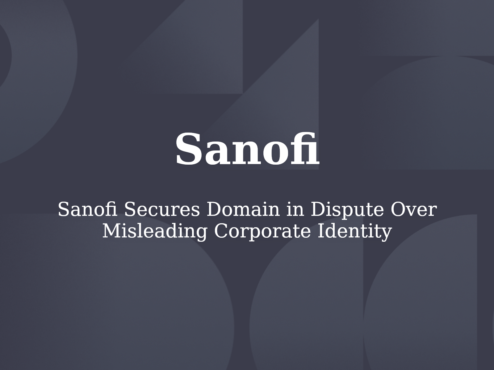 Sanofi Secures Domain in Dispute Over Misleading Corporate Identity